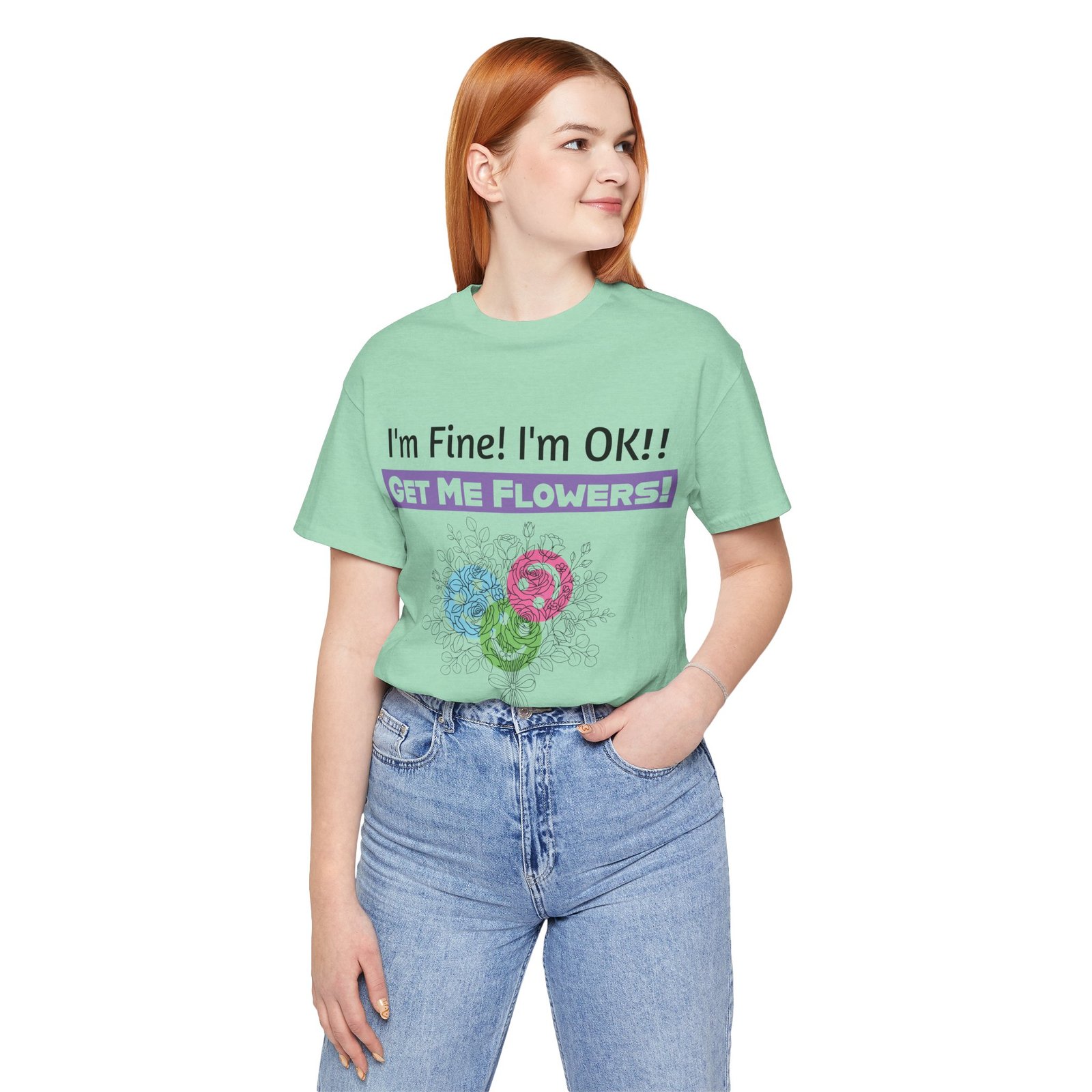 Light green t-shirt featuring 'I'm Fine! I'm OK!! GET ME FLOWERS!' text and a colorful floral bouquet graphic.