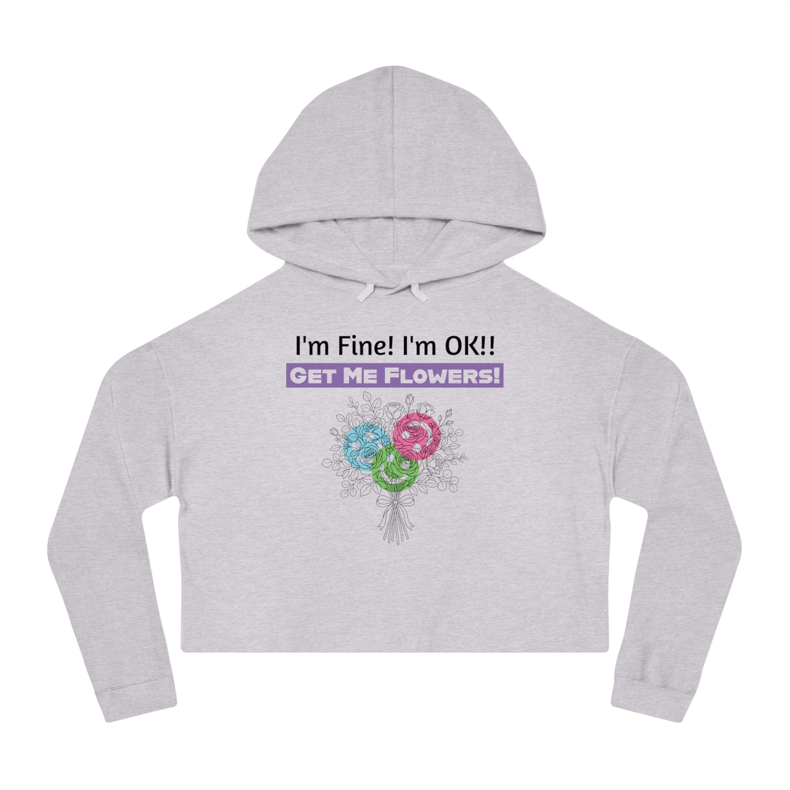 Light grey cropped hoodie featuring a floral bouquet graphic and text 'I'm Fine! I'm OK!! GET ME FLOWERS!'