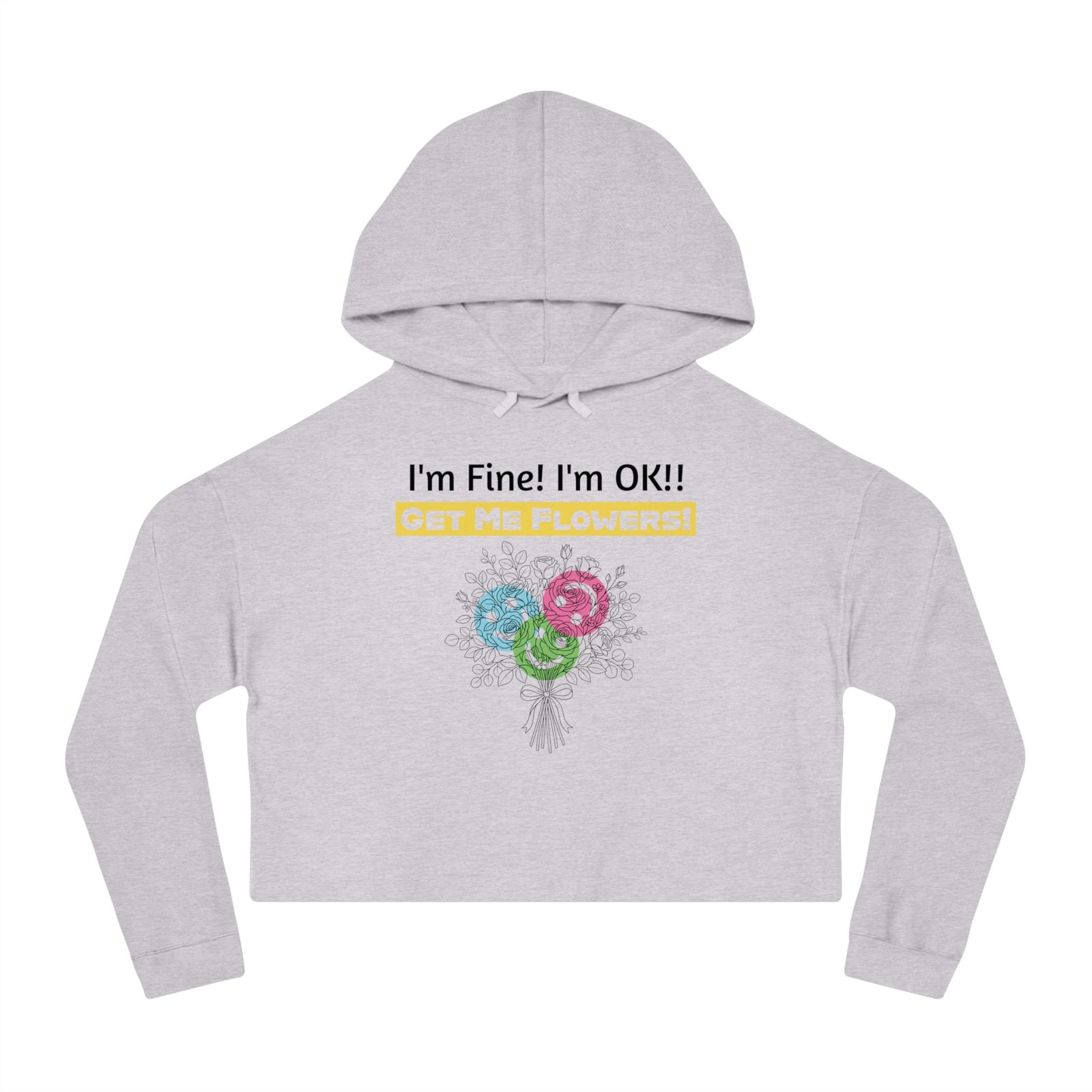 Light grey cropped hoodie featuring 'I'm Fine! I'm OK!! Get Me Flowers!' text and colorful floral bouquet graphic.