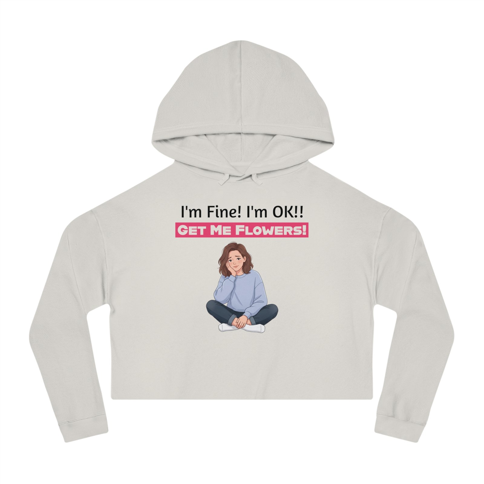 Light grey cropped hoodie with a cartoon girl and text saying I'm Fine! I'm OK!! GET ME FLOWERS!