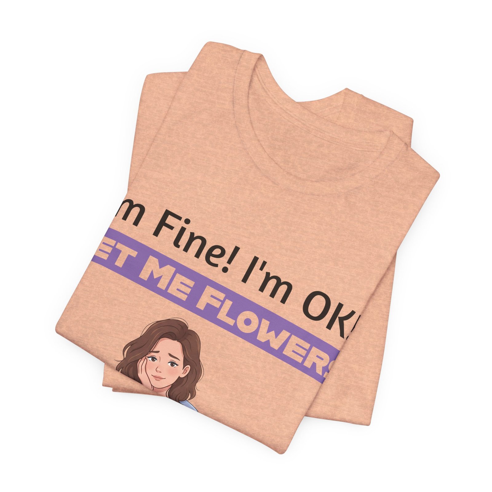 Light peach t-shirt featuring a cartoon girl and the funny text "I'm Fine! I'm OK!! GET ME FLOWERS!" in purple.