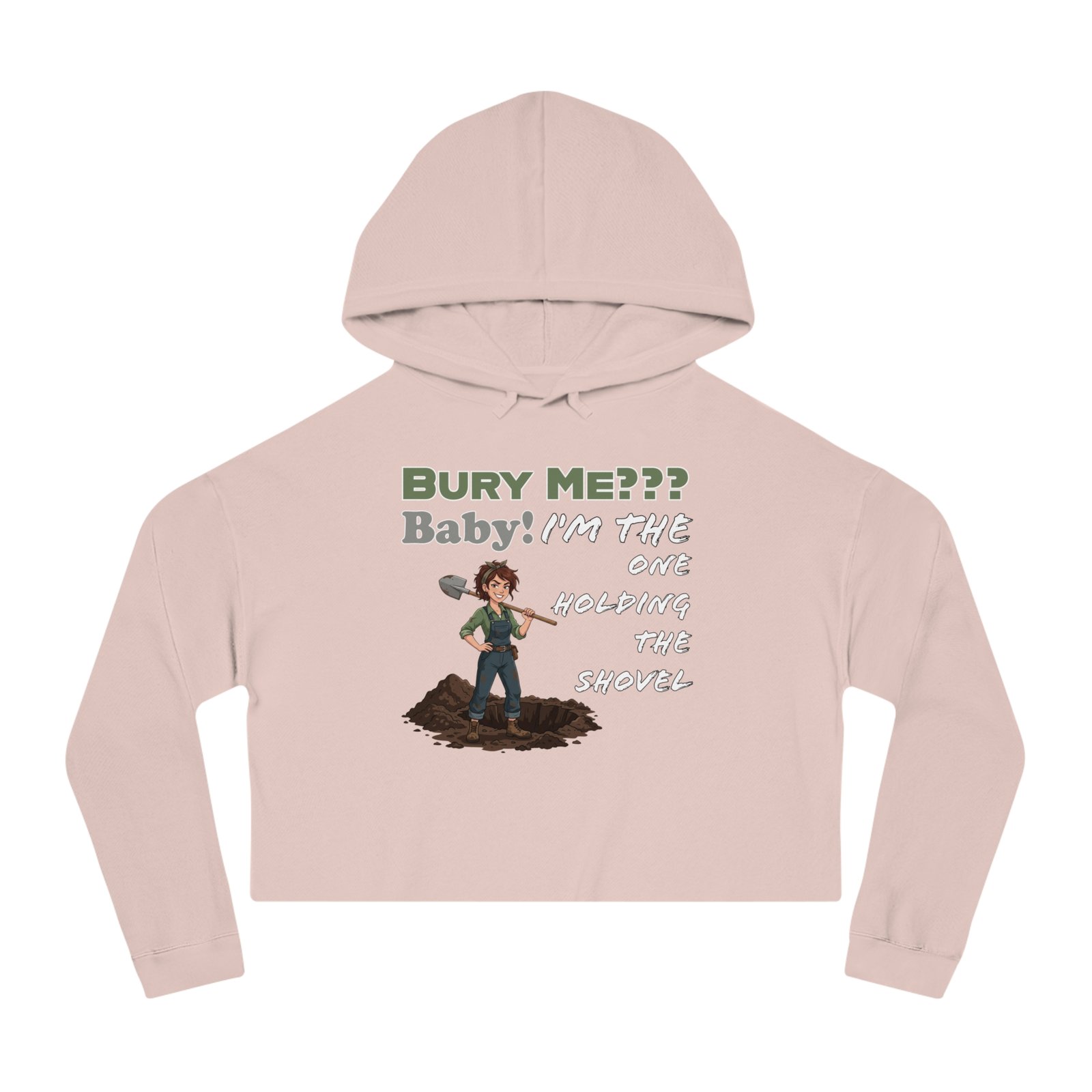 Light pink cropped hoodie with graphic of a woman holding a shovel and text 'Bury Me??? Baby! I'm the one holding the shovel'