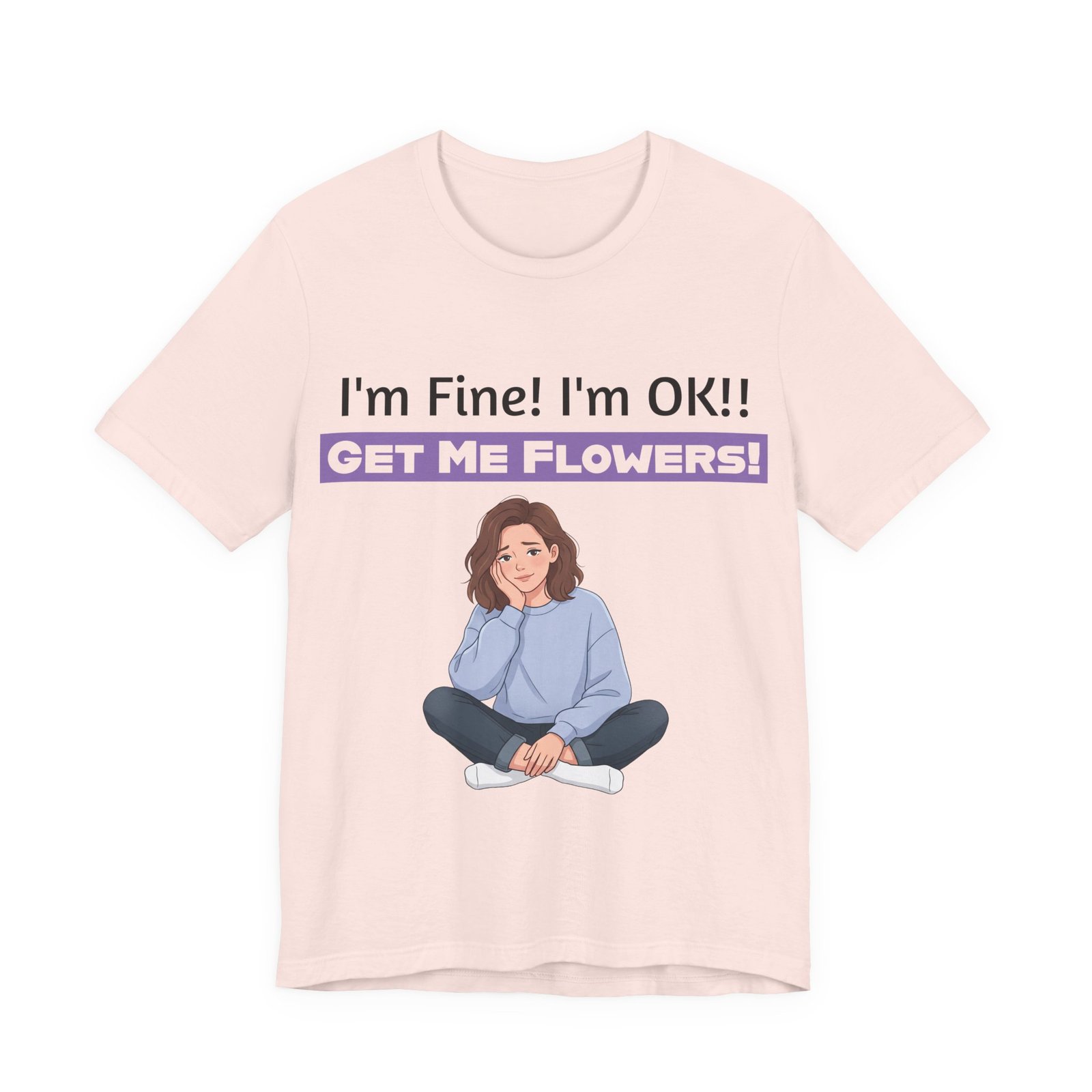 Light pink funny t-shirt featuring a girl illustration and text: I'm Fine! I'm OK!! GET ME FLOWERS!