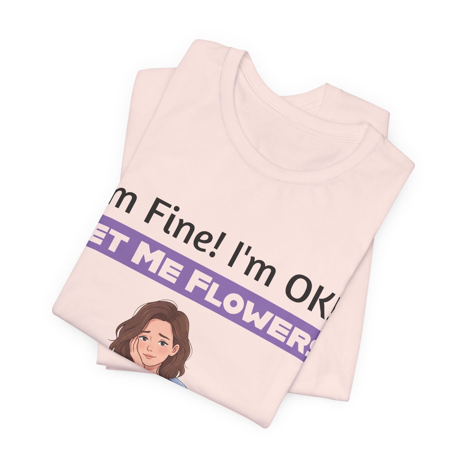 Light pink T-shirt featuring a cartoon girl and the text "I'm Fine! I'm OK!! GET ME FLOWERS!" in purple and black.