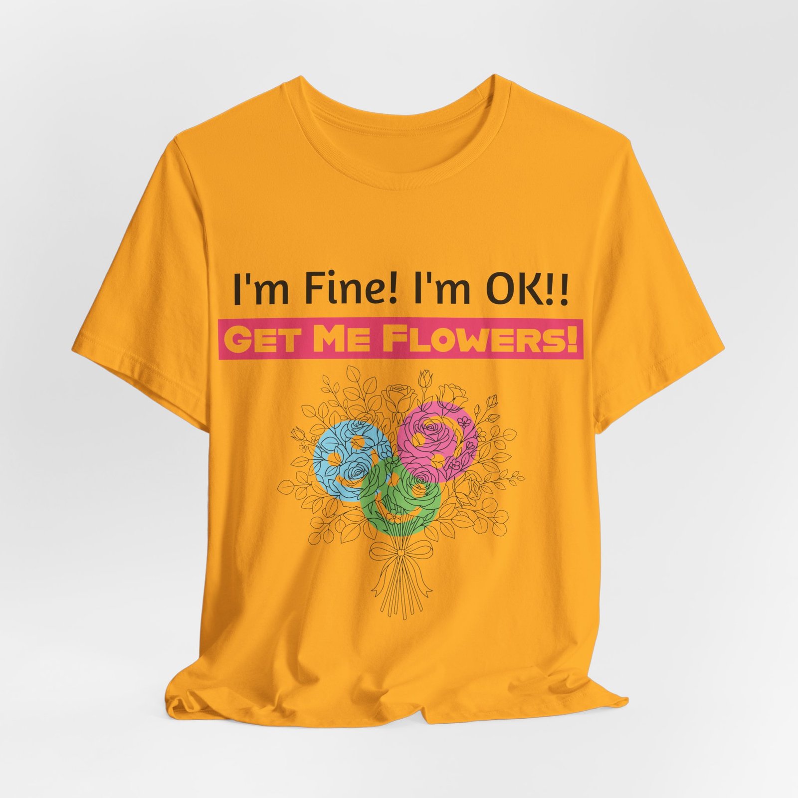 Orange T-shirt featuring a funny I'm Fine! I'm OK!! Get Me Flowers! graphic with a colorful bouquet illustration.
