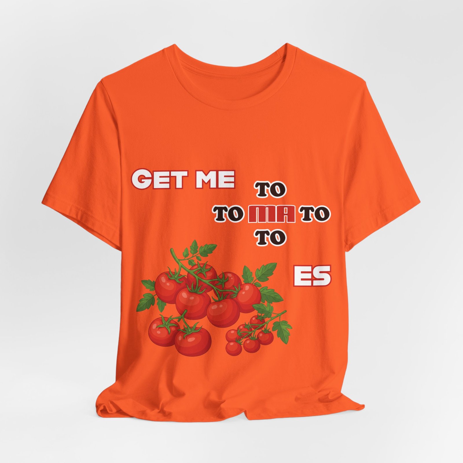 Orange t-shirt featuring the fragmented phrase "Get Me To Ma To To Es" above a bunch of ripe red tomatoes.
