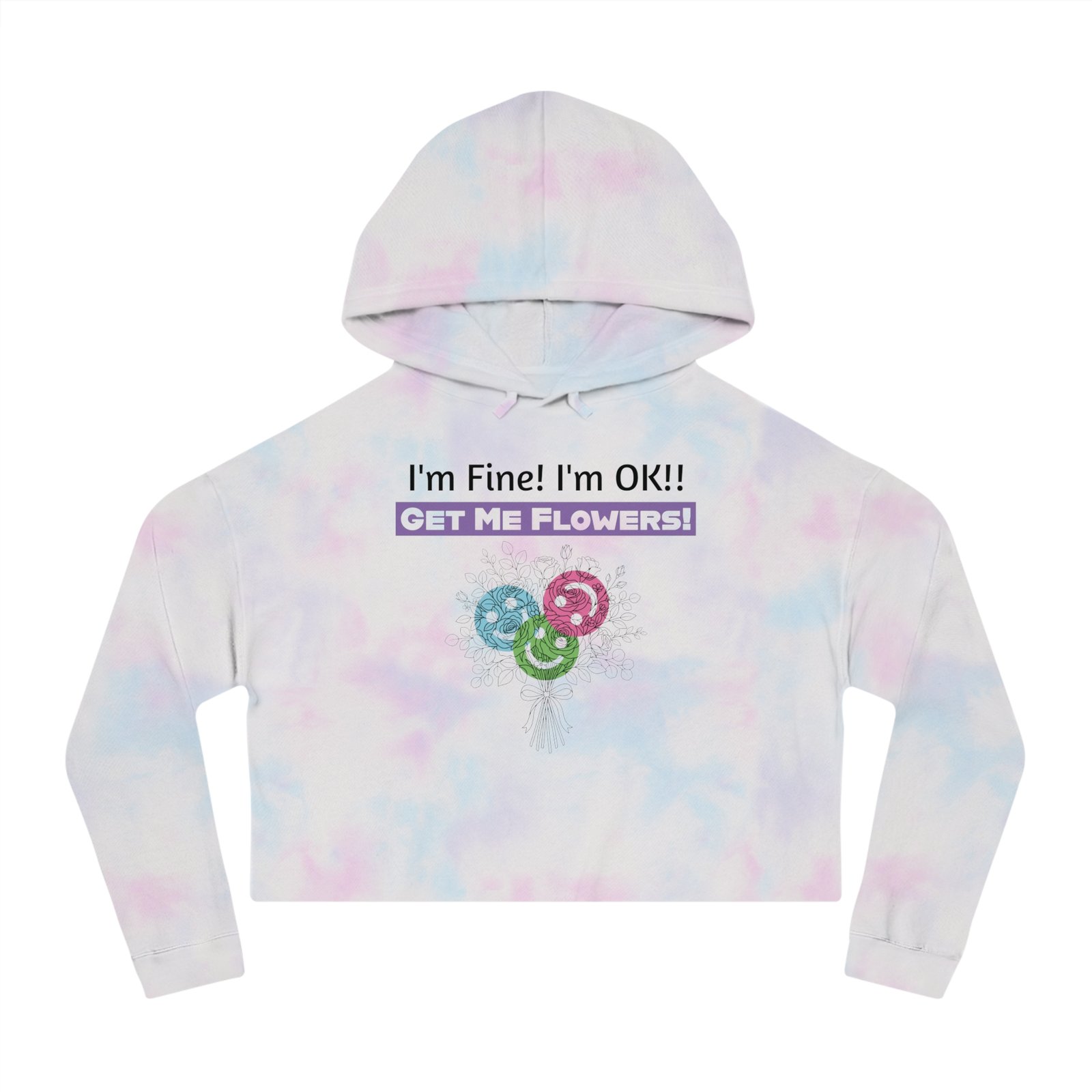 Pastel tie-dye cropped hoodie featuring 'I'm Fine! I'm OK!! Get Me Flowers!' text and a colorful floral bouquet graphic.