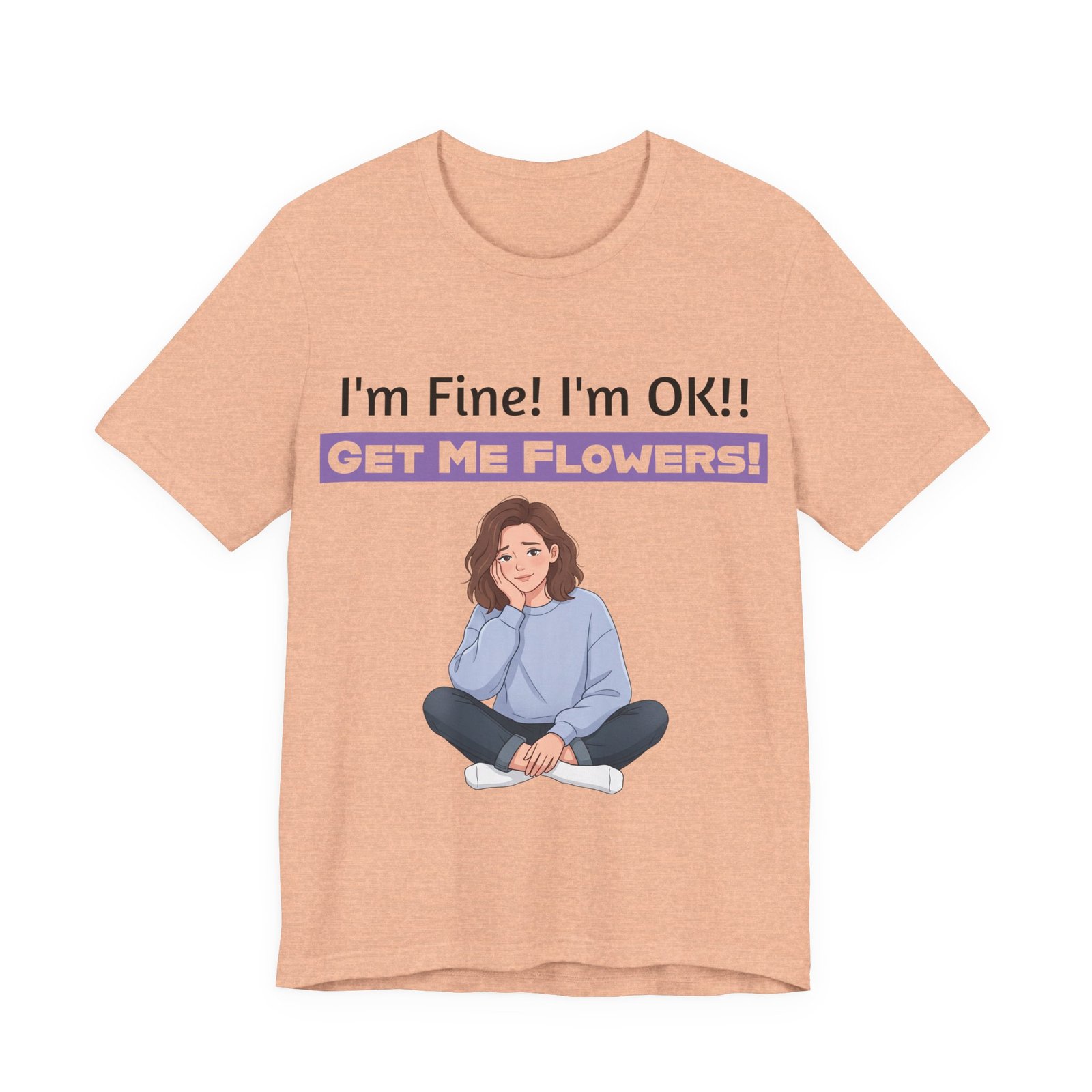 Peach t-shirt featuring an illustration of a seated girl and the text I'm Fine! I'm OK!! GET ME FLOWERS!