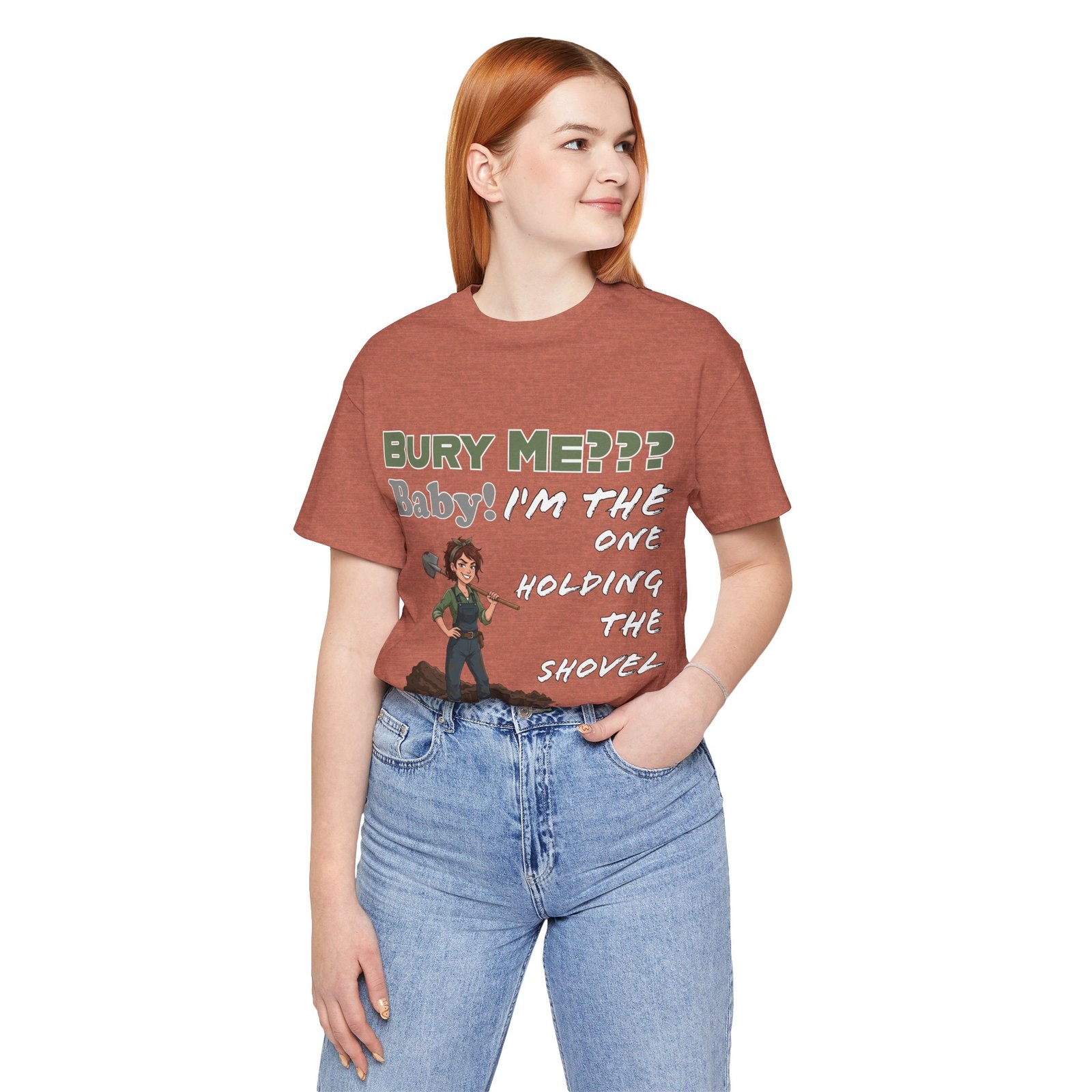 Person wearing a rust-colored T-shirt with a cartoon character holding a shovel and the text "Bury Me??? Baby! I'm the One Holding the Shovel".