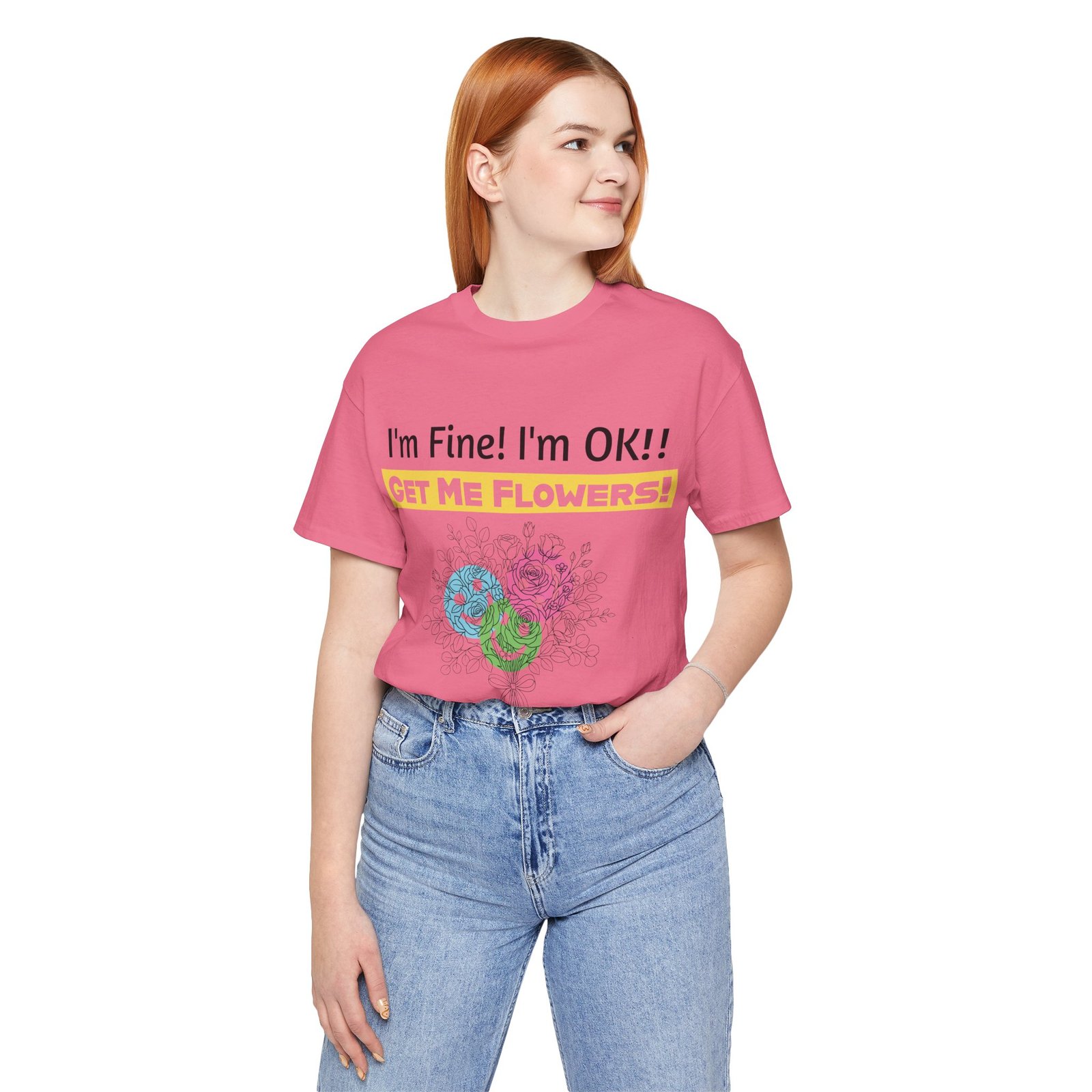 Pink cotton crew-neck tee featuring the humorous text "I'm Fine! I'm OK!! GET ME FLOWERS!" above a colorful flower graphic.