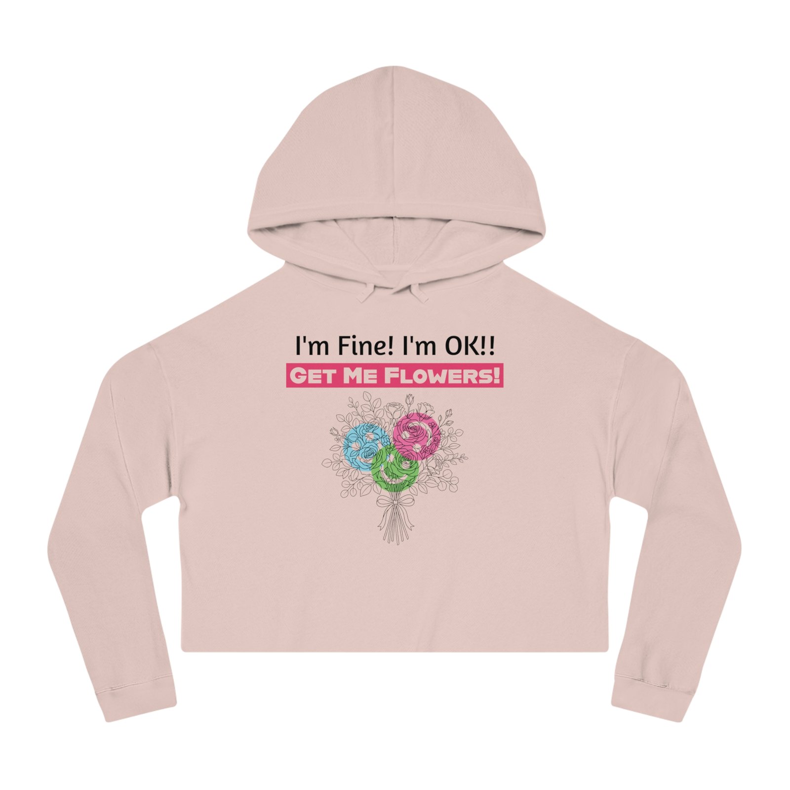 Pink cropped hoodie featuring 'I'm Fine! I'm OK!! Get Me Flowers!' text and a colorful floral bouquet illustration.
