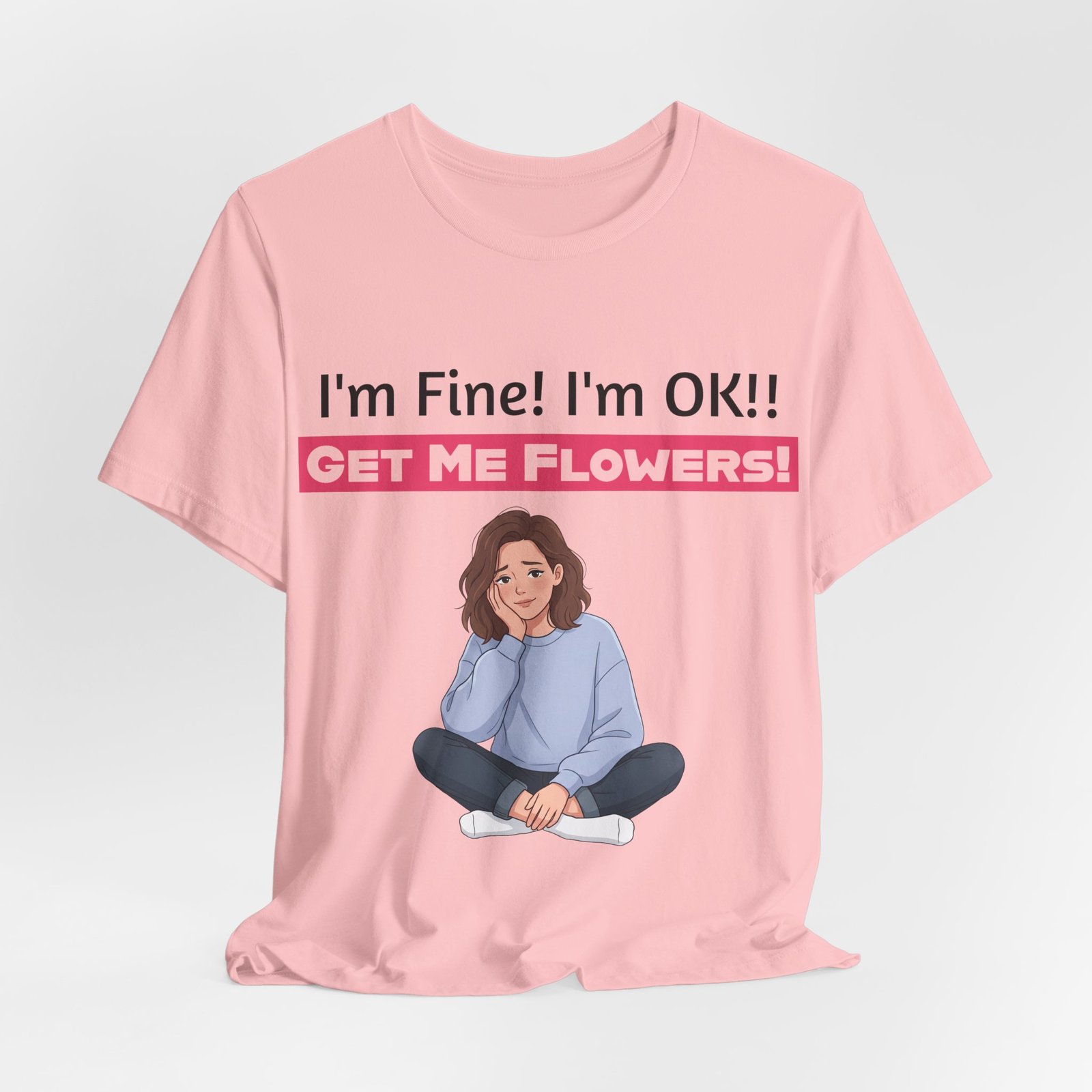 Pink funny t-shirt featuring a cartoon woman sitting cross-legged with text reading I'm Fine! I'm OK!! GET ME FLOWERS!
