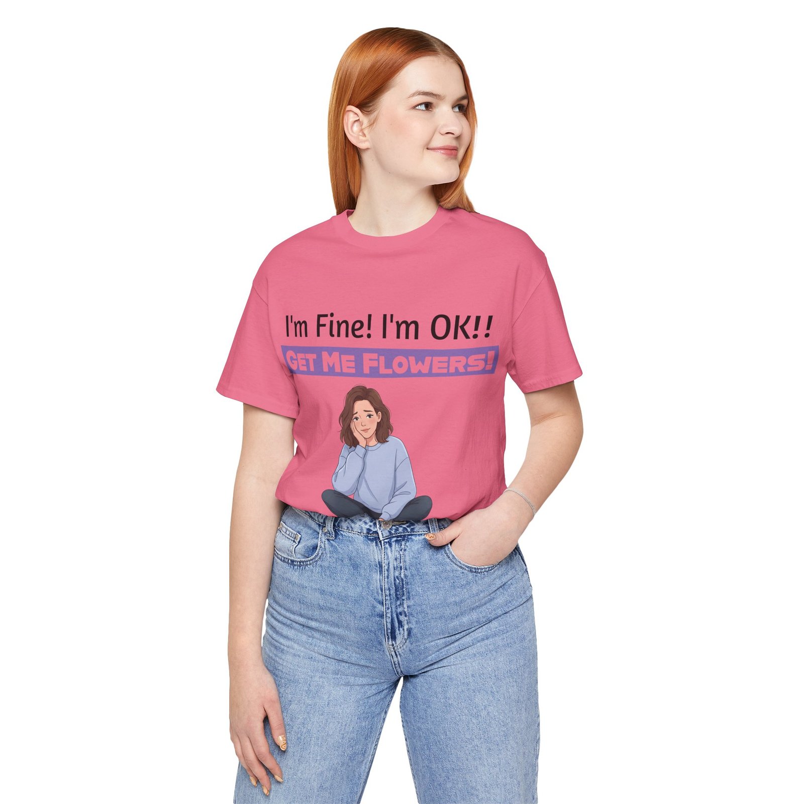 Pink t-shirt featuring a cartoon girl and the funny text I'm Fine! I'm OK!! GET ME FLOWERS!