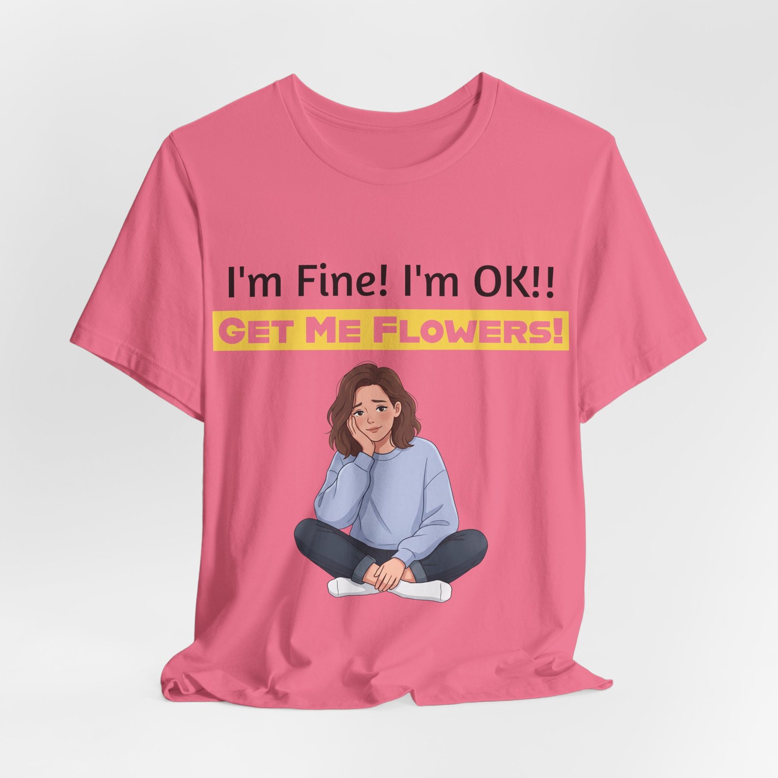 Pink T-shirt featuring an illustration of a girl and the funny text "I'm Fine! I'm OK!! GET ME FLOWERS!"