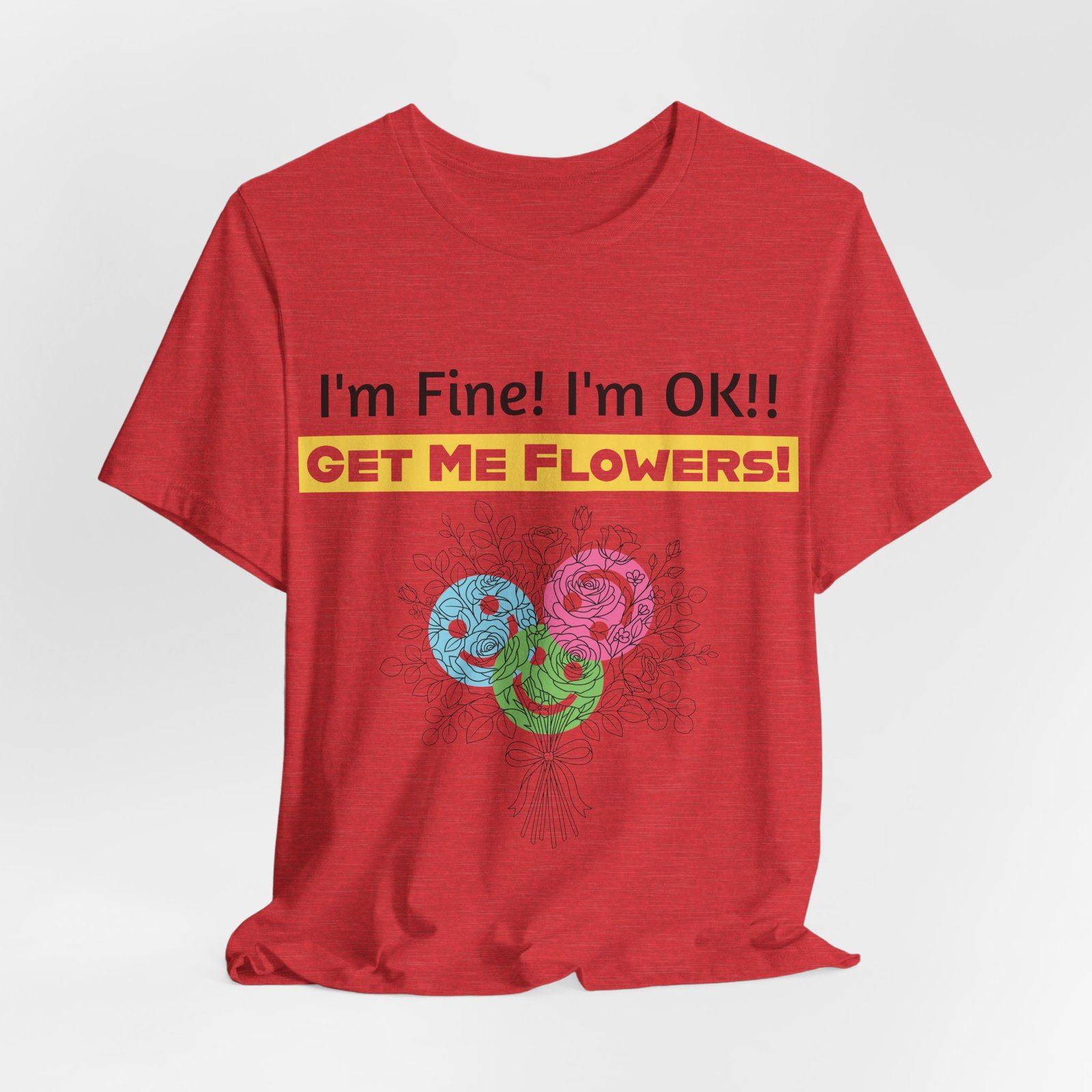 Red crew-neck t-shirt featuring the text I'm Fine! I'm OK!! GET ME FLOWERS! above a colorful bouquet of abstract flowers.