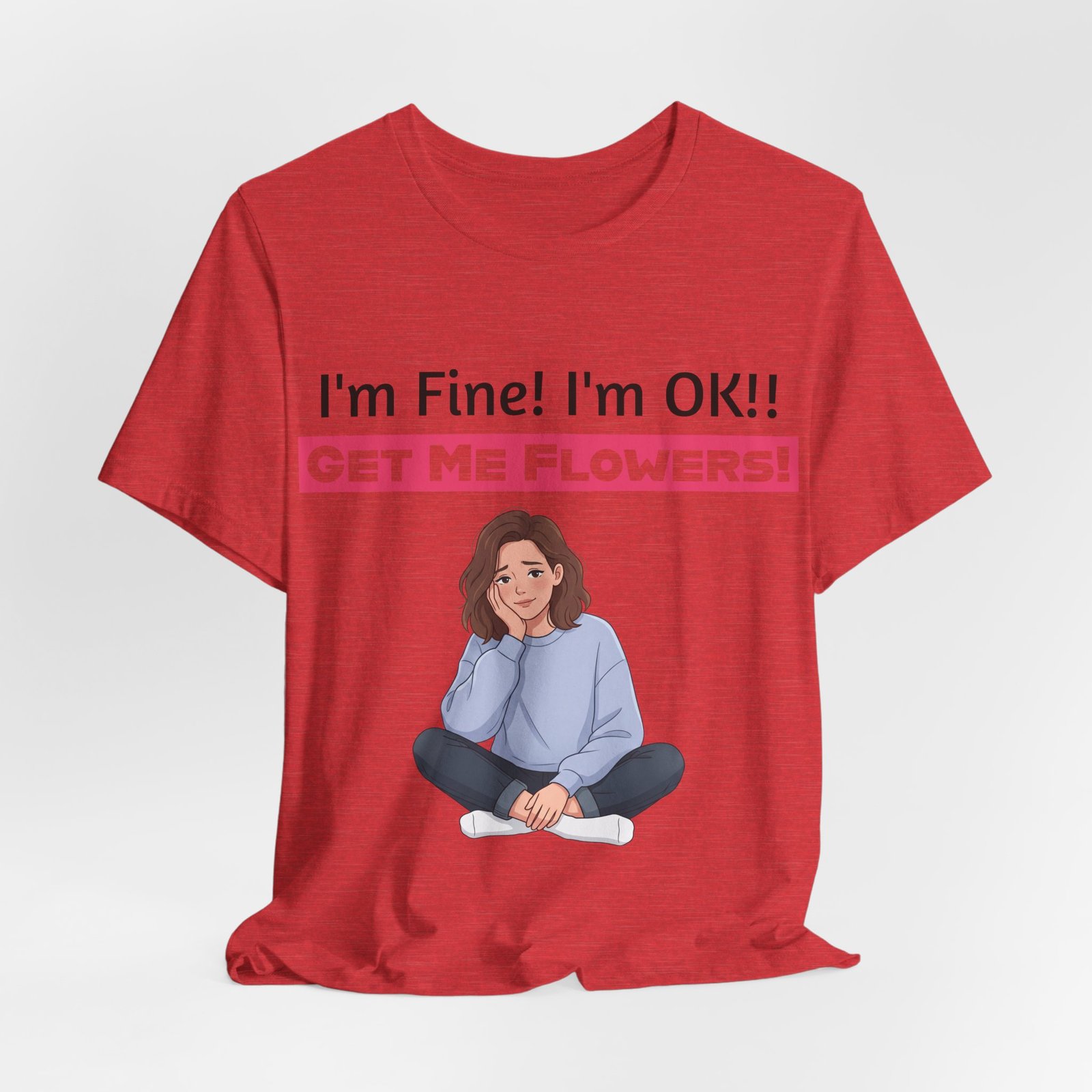 Red funny t-shirt featuring a seated girl illustration and text: I'm Fine! I'm OK!! GET ME FLOWERS!