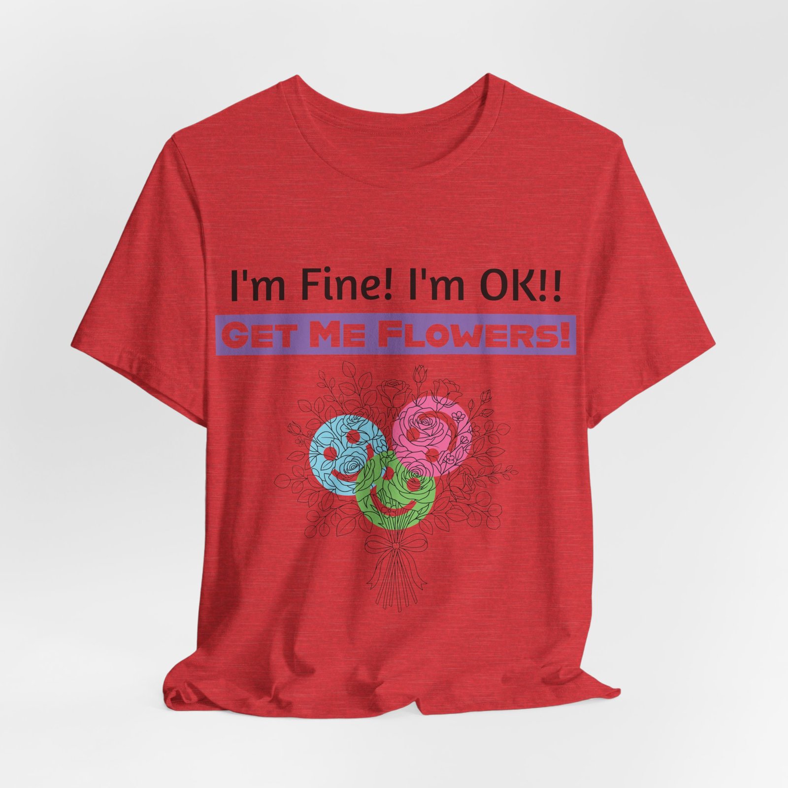 Red graphic t-shirt with sarcastic text "I'm Fine! I'm OK!! GET ME FLOWERS!" above a colorful bouquet of abstract blooms.