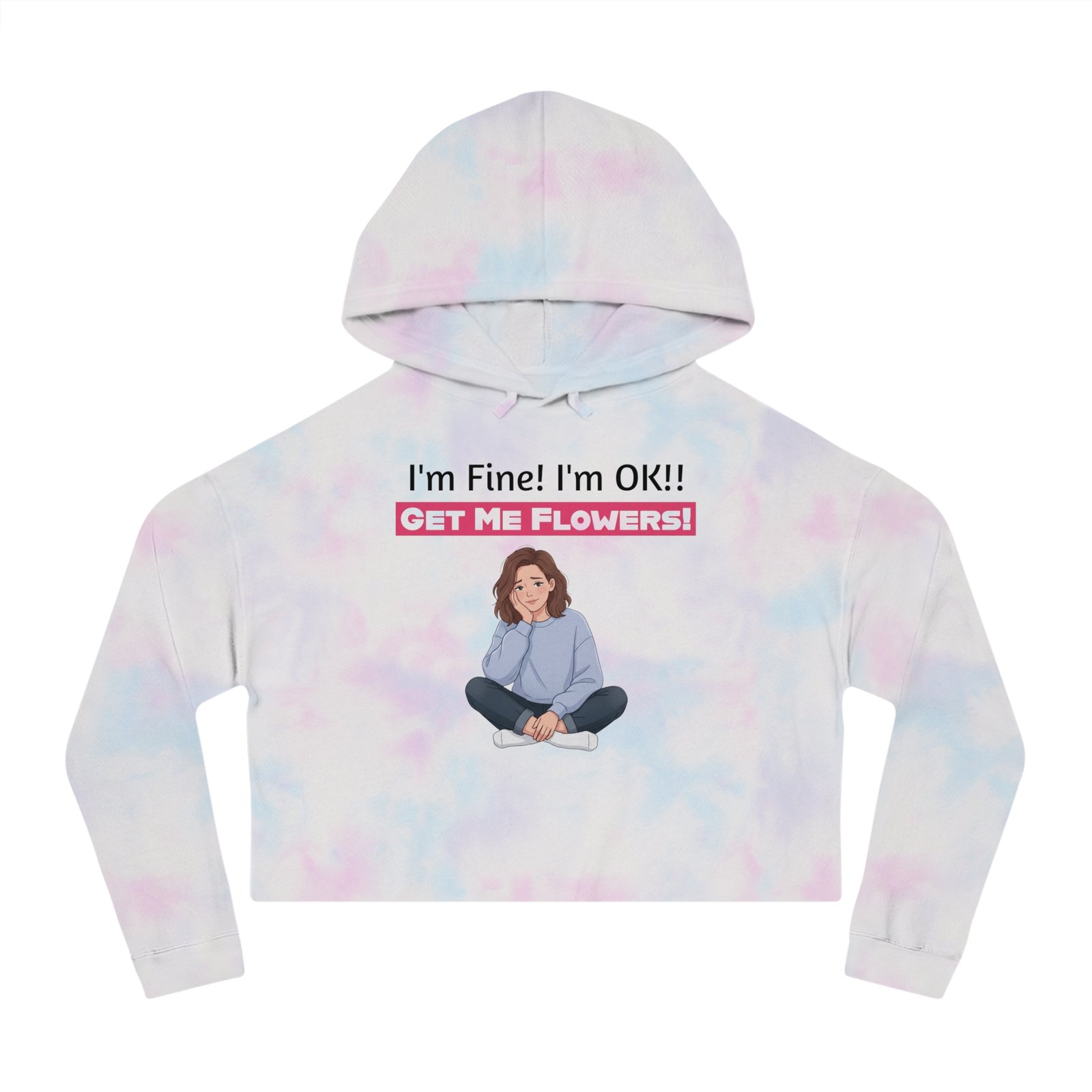 Tie-dye cropped hoodie featuring a cartoon girl and the text "I'm Fine! I'm OK!! GET ME FLOWERS!"