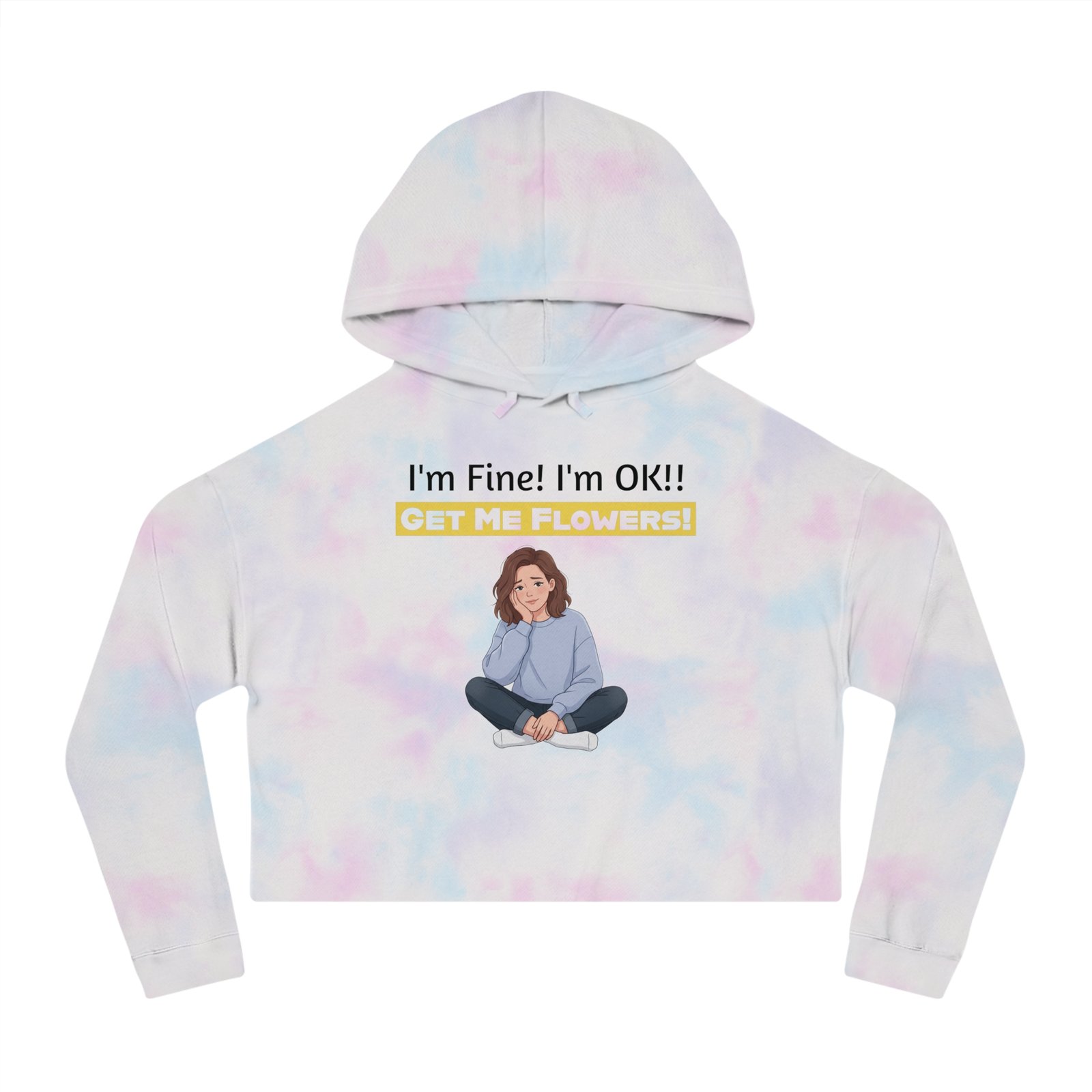 Tie-dye cropped hoodie featuring an illustration of a girl and the text 'I'm Fine! I'm OK!! GET ME FLOWERS!'