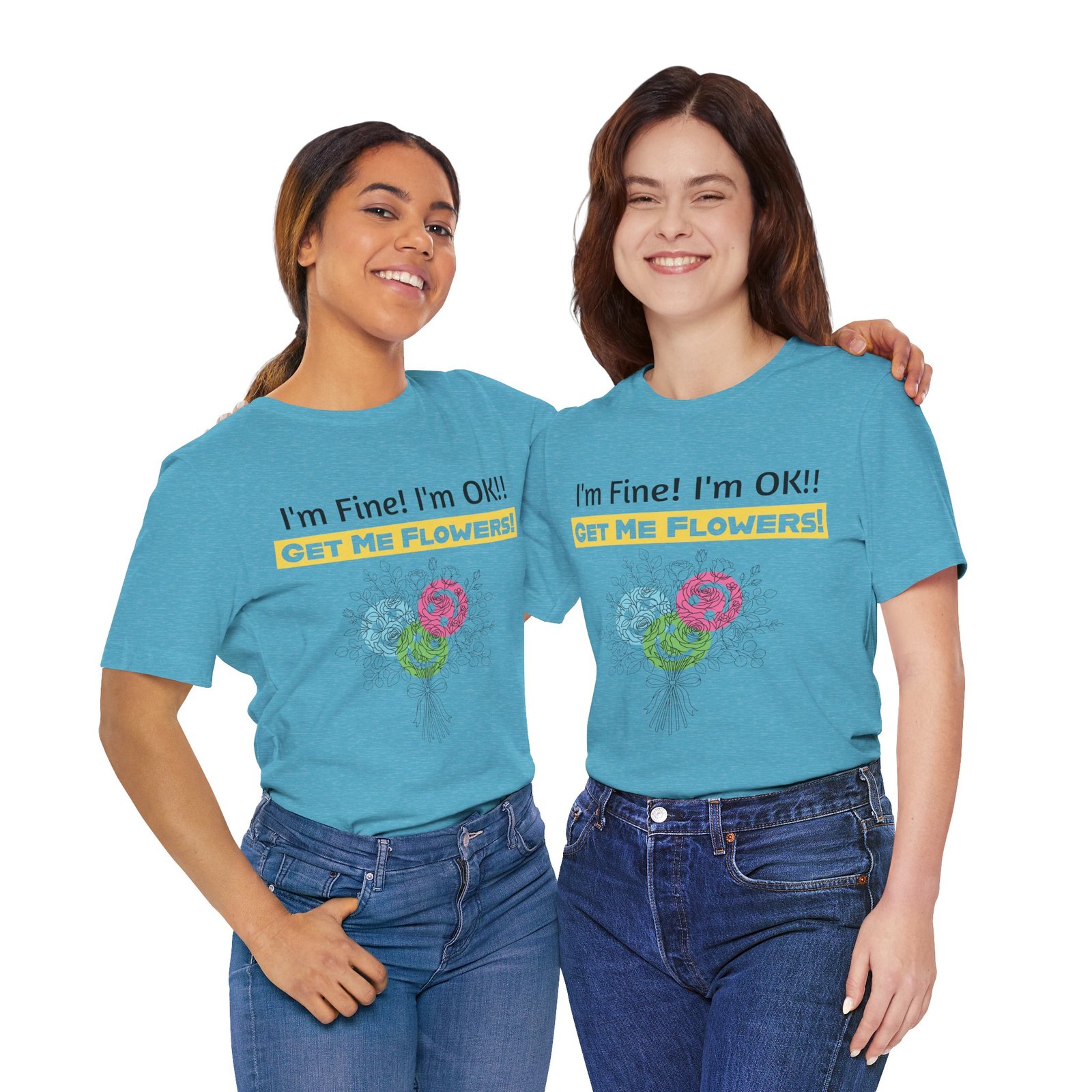 Two smiling women wearing blue crew-neck t-shirts with "I'm Fine! I'm OK!! GET ME FLOWERS!" and flower graphic.