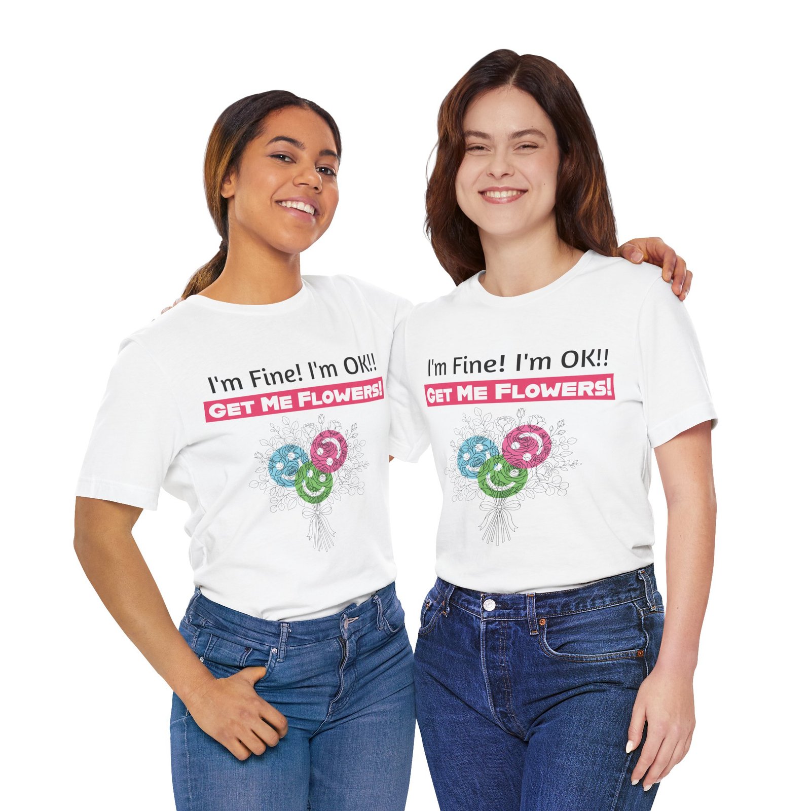 Two women smiling and wearing white t-shirts with the funny text 'I'm Fine! I'm OK!! GET ME FLOWERS!' and floral graphic.