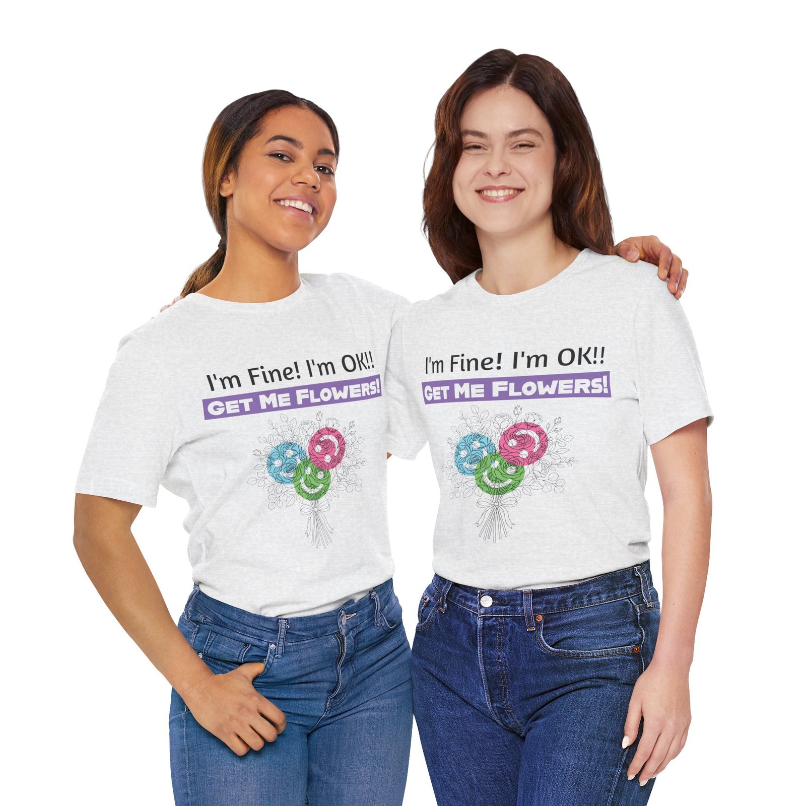 Two women smiling in white graphic t-shirts that read "I'm Fine! I'm OK!! GET ME FLOWERS!" with a colorful floral sketch.
