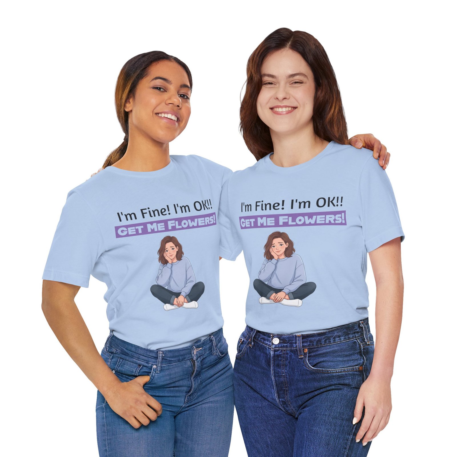 Two women smiling, wearing light blue funny t-shirts with "I'm Fine! I'm OK!! GET ME FLOWERS!" and a girl illustration.