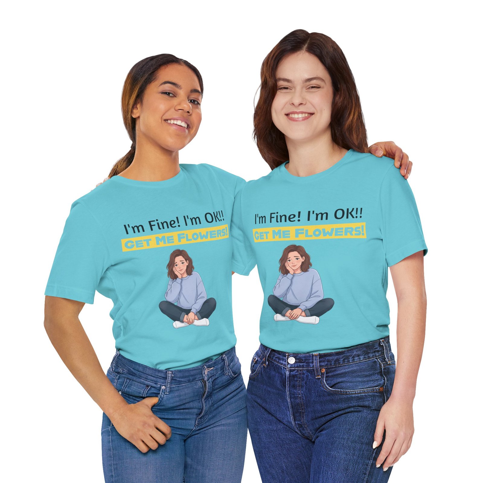 Two women smiling, wearing light blue I'm Fine! I'm OK!! Get Me Flowers! funny t-shirts with cartoon graphic.