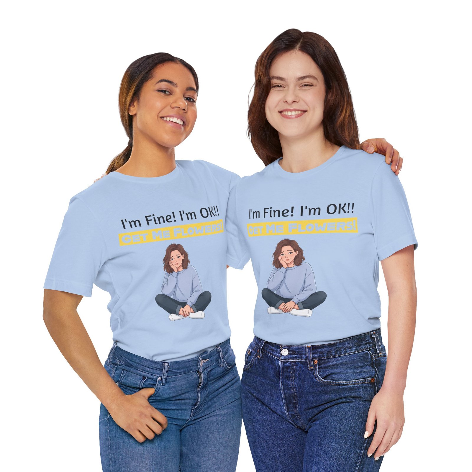 Two women smiling while wearing light blue 'I'm Fine! I'm OK!! Get Me Flowers!' funny t-shirts.