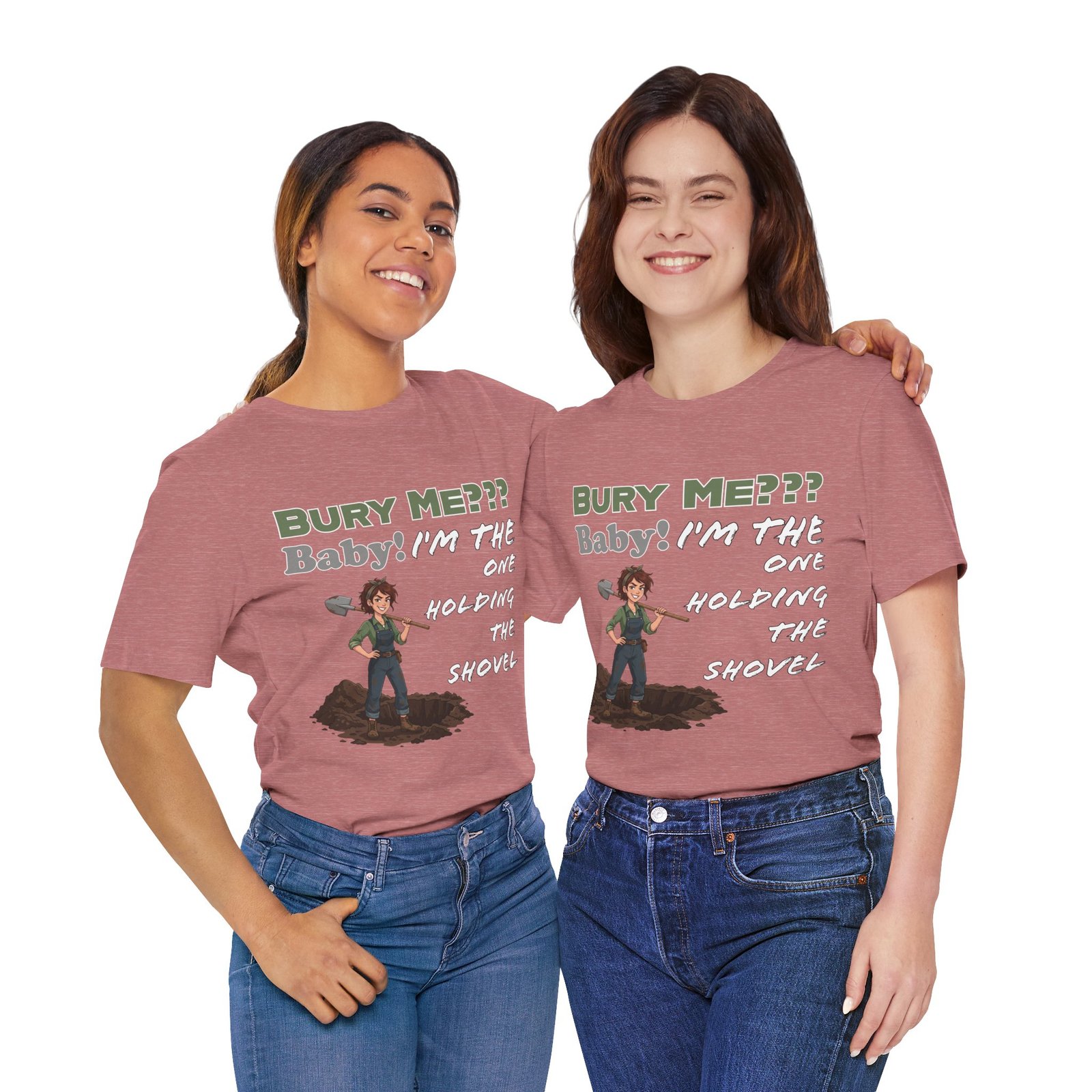 Two women smiling while wearing mauve "Bury Me??? Baby! I'm the One Holding the Shovel" graphic t-shirts.