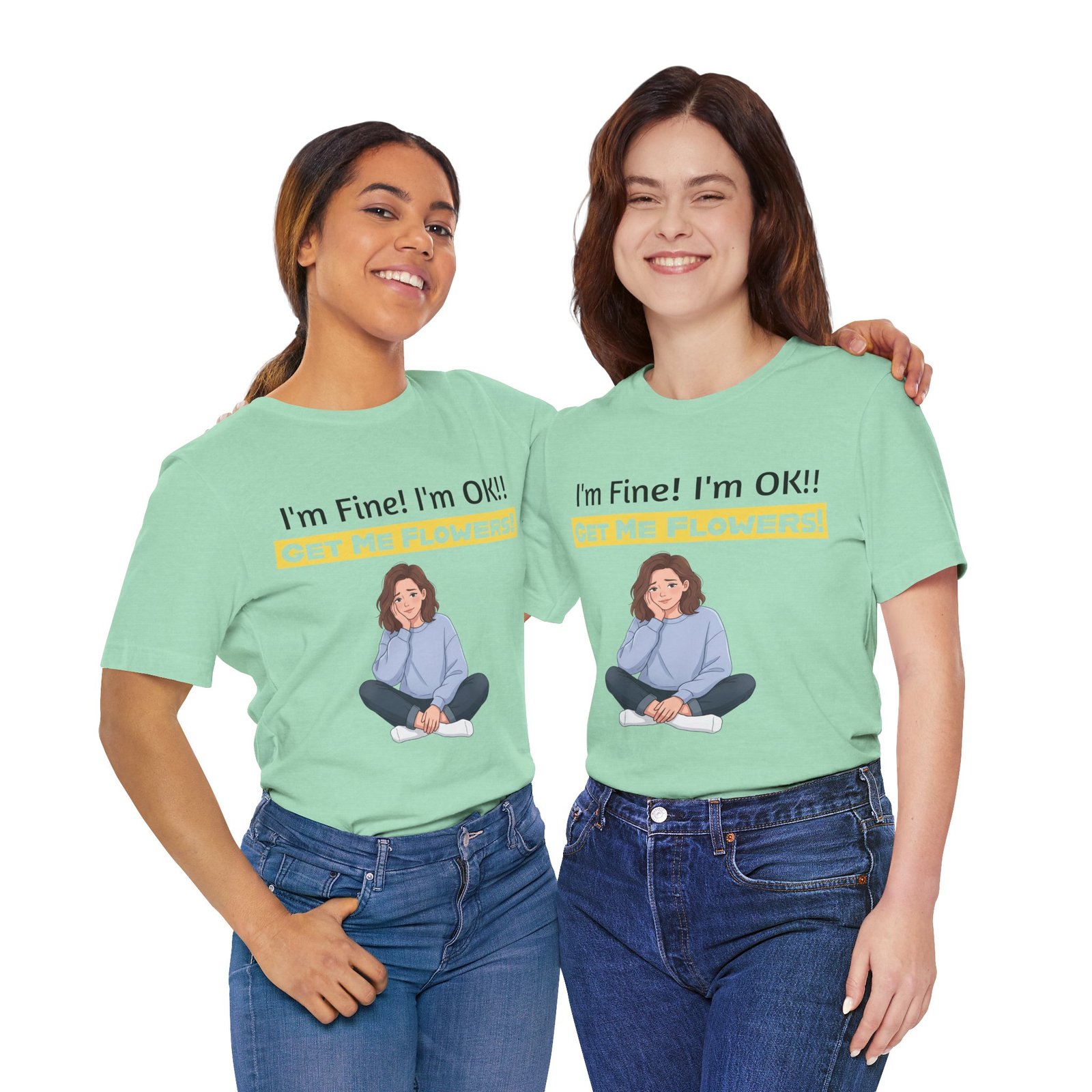 Two women smiling while wearing mint green funny t-shirts with the text I'm Fine! I'm OK!! GET ME FLOWERS!