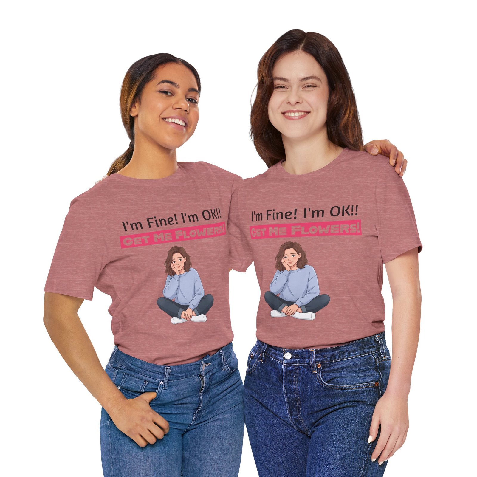 Two women smiling while wearing the I'm Fine! I'm OK!! Get Me Flowers! funny pink crew neck cotton t-shirt.