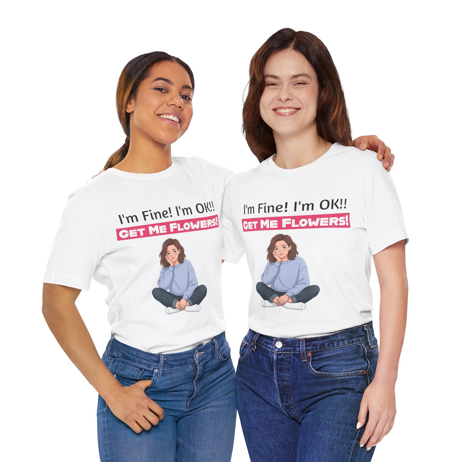 Two women smiling while wearing white I'm Fine! I'm OK!! Get Me Flowers! funny t-shirts.