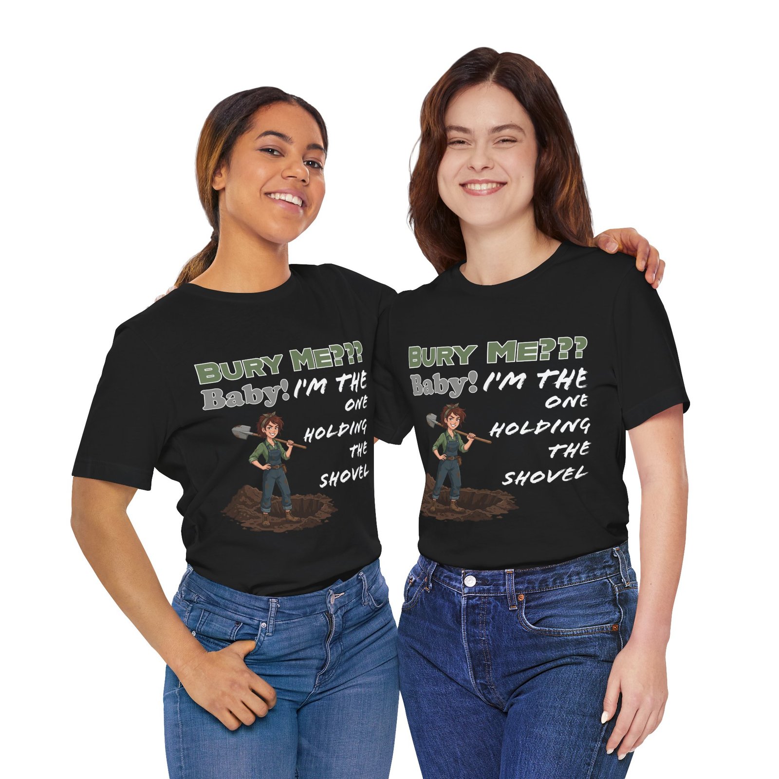 Two women wearing black "Bury Me??? Baby! I'm the One Holding the Shovel" T-shirts with dark humor graphic print.