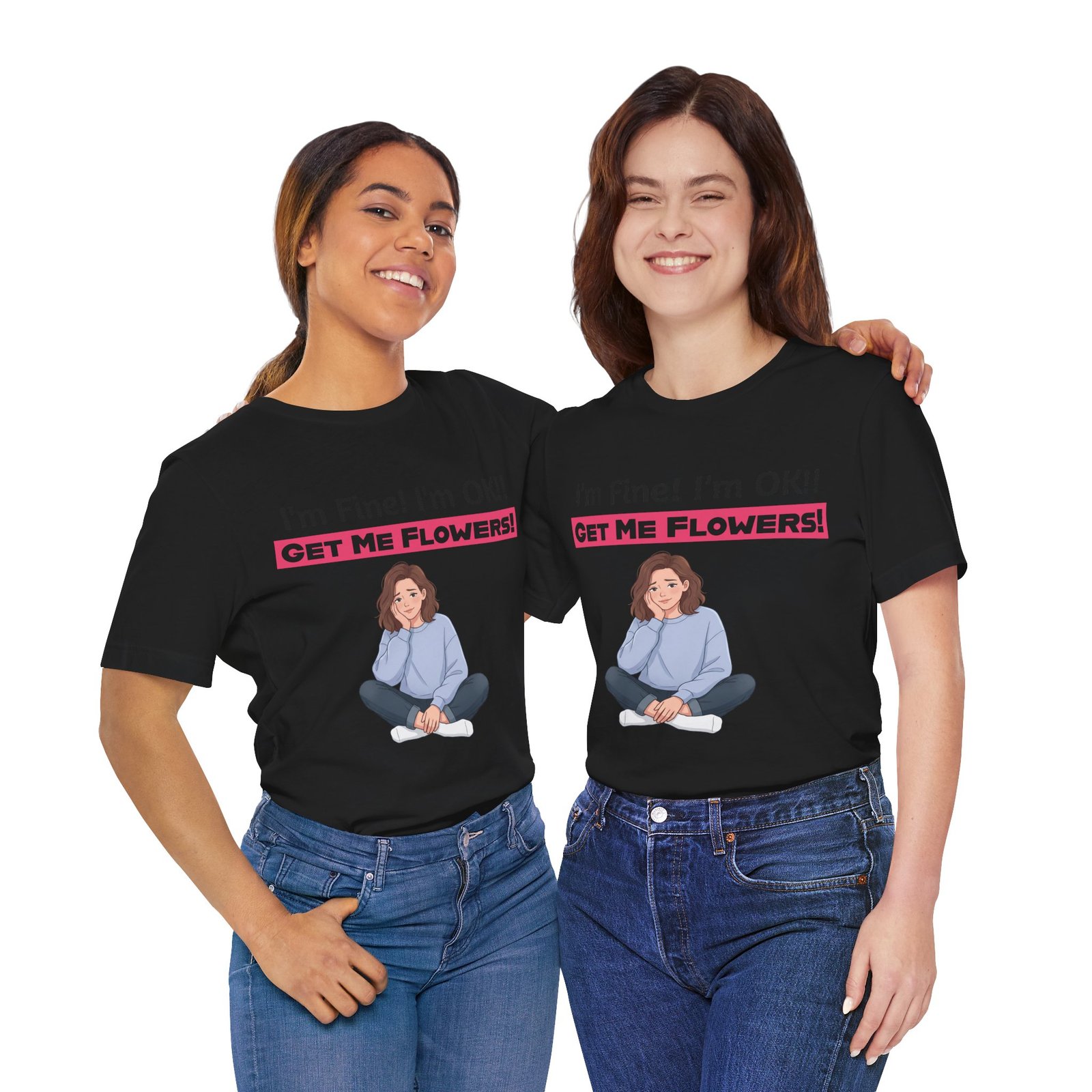 Two women wearing black 'I'm Fine! I'm OK!! Get Me Flowers!' funny graphic t-shirts.