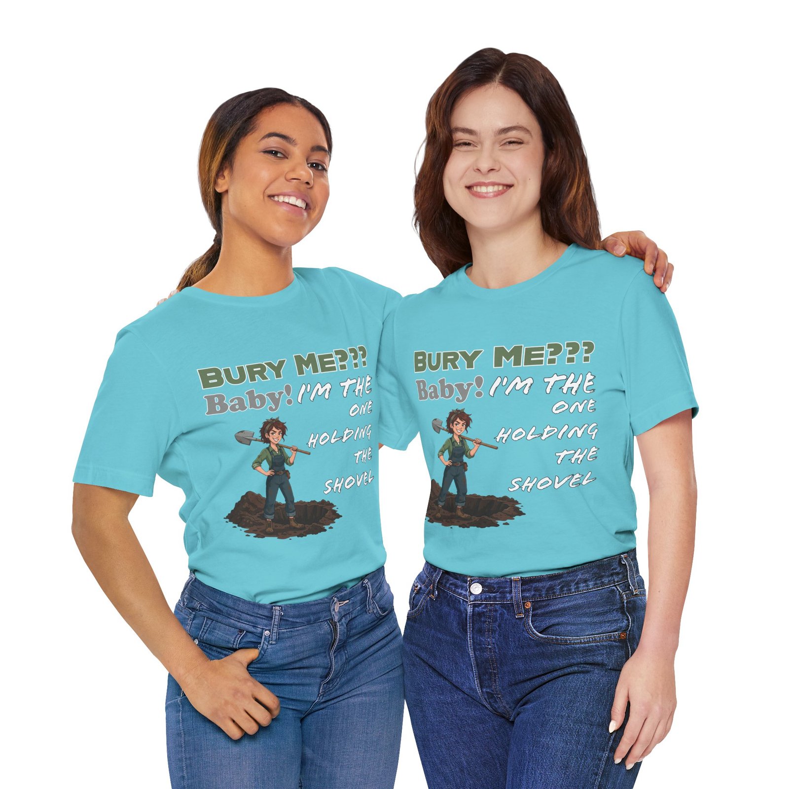 Two women wearing light blue "Bury Me??? Baby! I'm the One Holding the Shovel" graphic t-shirts.