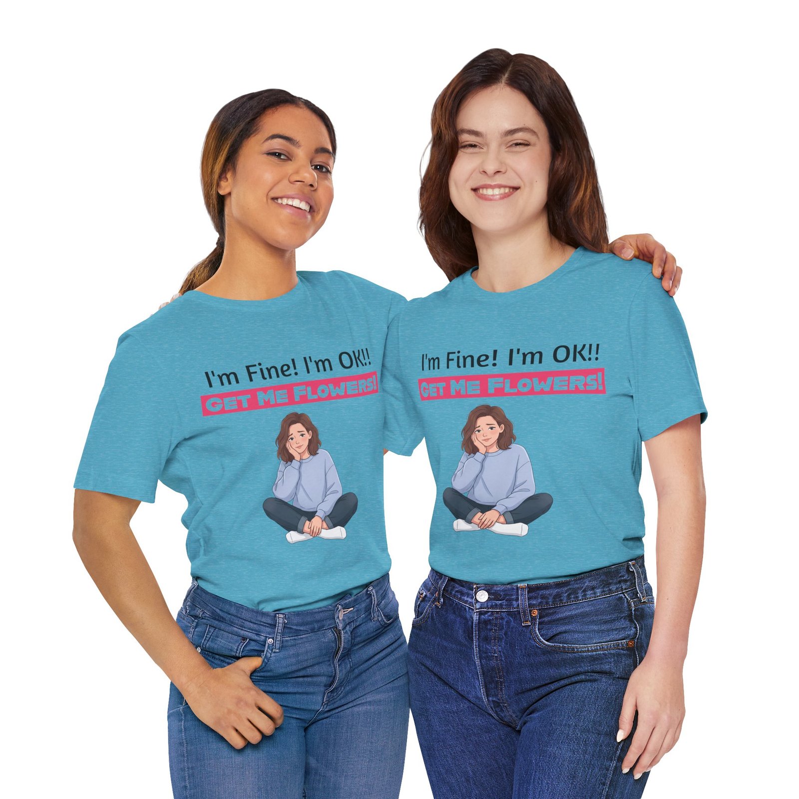Two women wearing light blue funny t-shirts that say "I'm Fine! I'm OK!! GET ME FLOWERS!" with a cartoon illustration.