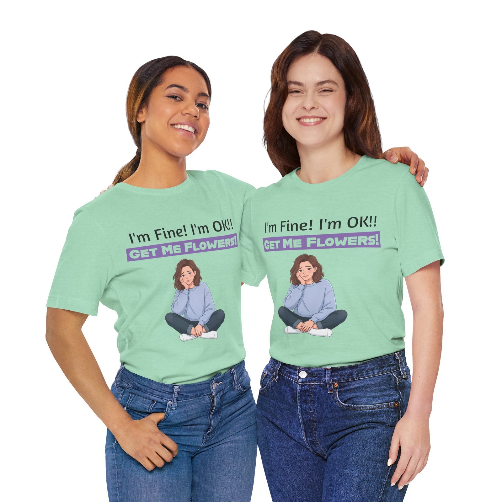 Two women wearing light green I'm Fine! I'm OK!! Get Me Flowers! Funny T-Shirts with a cartoon girl illustration.