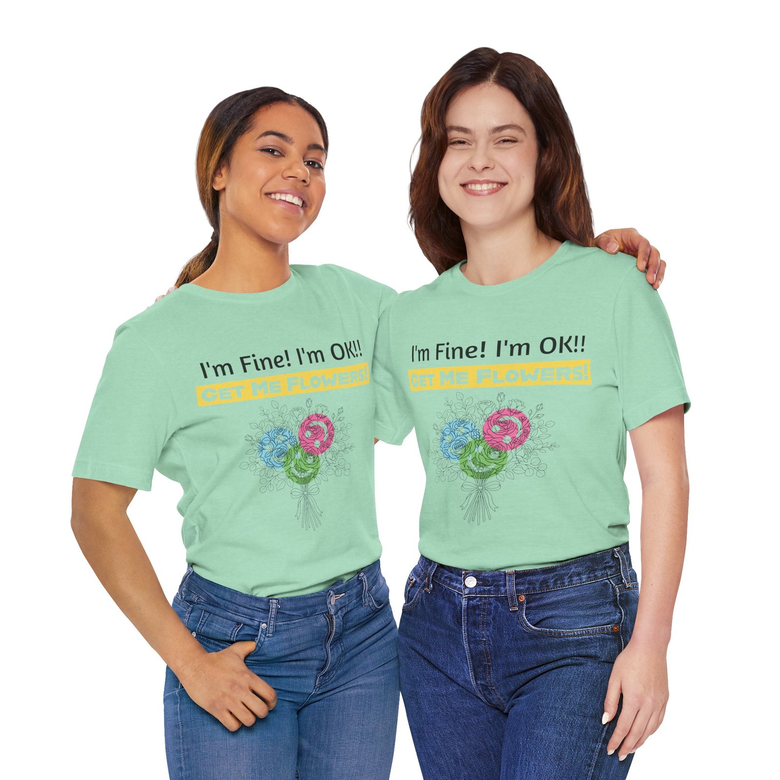 Two women wearing light green t-shirts with a colorful flower bouquet and 'I'm Fine! I'm OK!! Get Me Flowers!' text.
