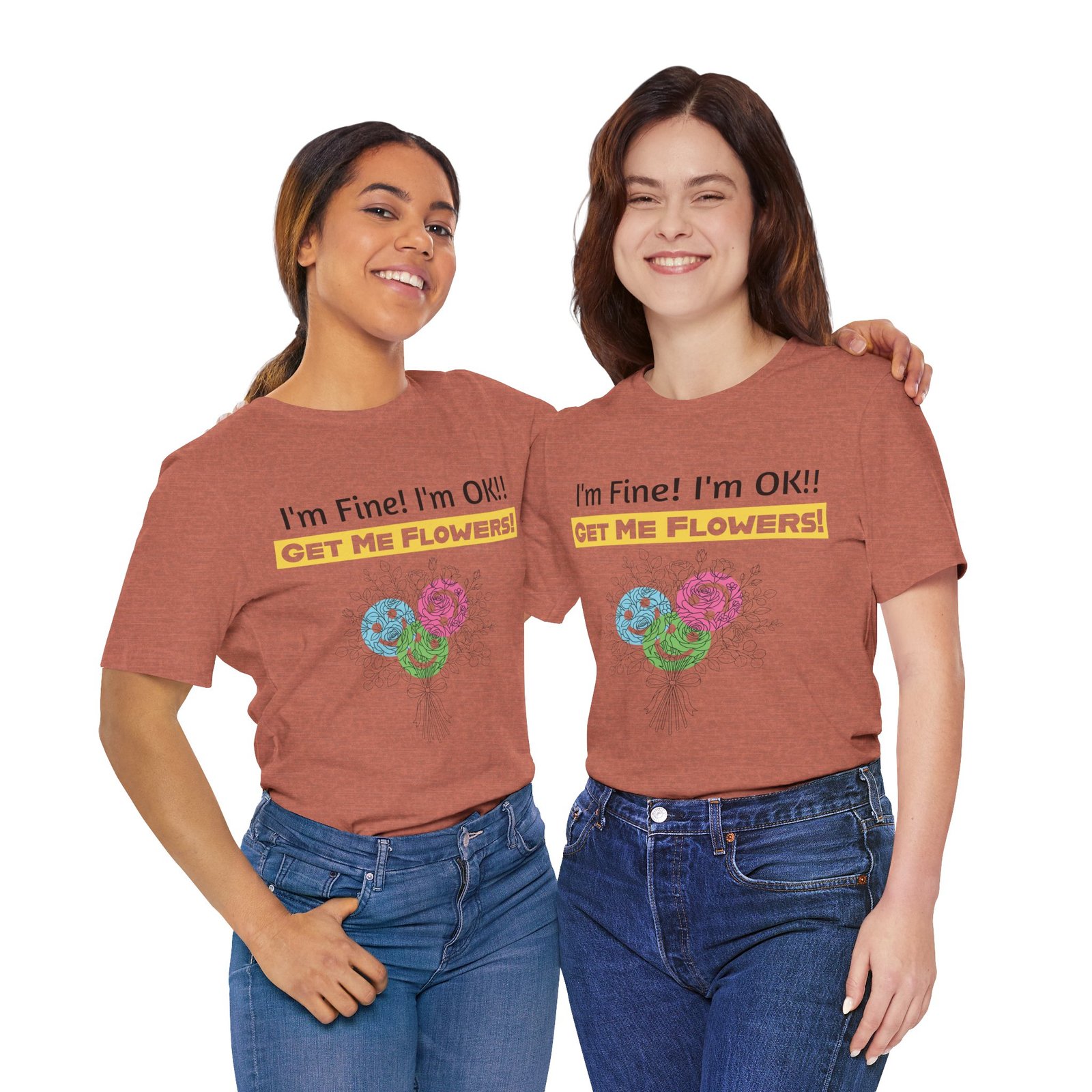 Two women wearing rust-colored T-shirts with 'I'm Fine! I'm OK!! GET ME FLOWERS!' text and a colorful bouquet graphic.