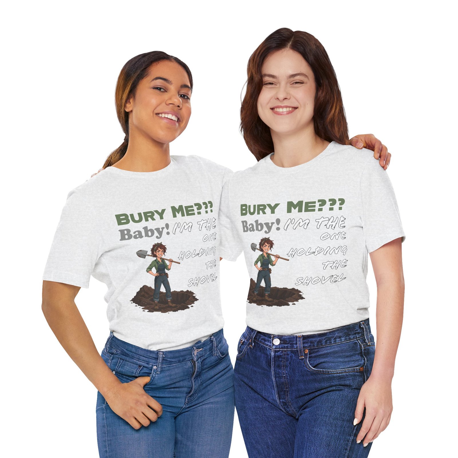 Two women wearing white t-shirts with "Bury Me??? Baby! I'm the One Holding the Shovel" dark humor graphic print.