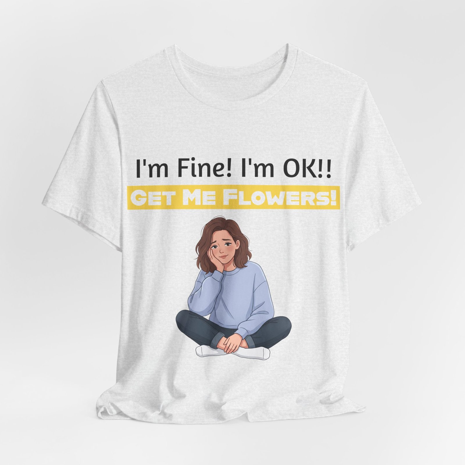 White Bella+Canvas crew neck T-shirt featuring a cartoon woman and the funny text I'm Fine! I'm OK!! GET ME FLOWERS!