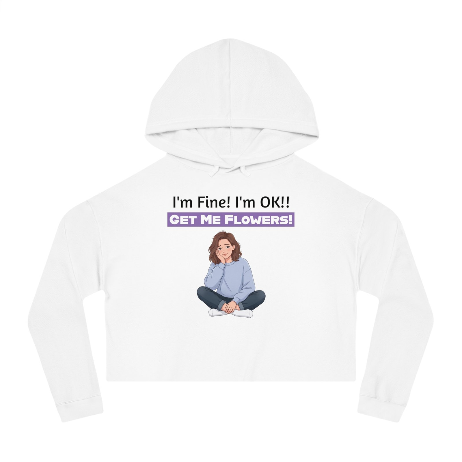 White cropped hoodie featuring a cartoon girl and text: I'm Fine! I'm OK!! GET ME FLOWERS!