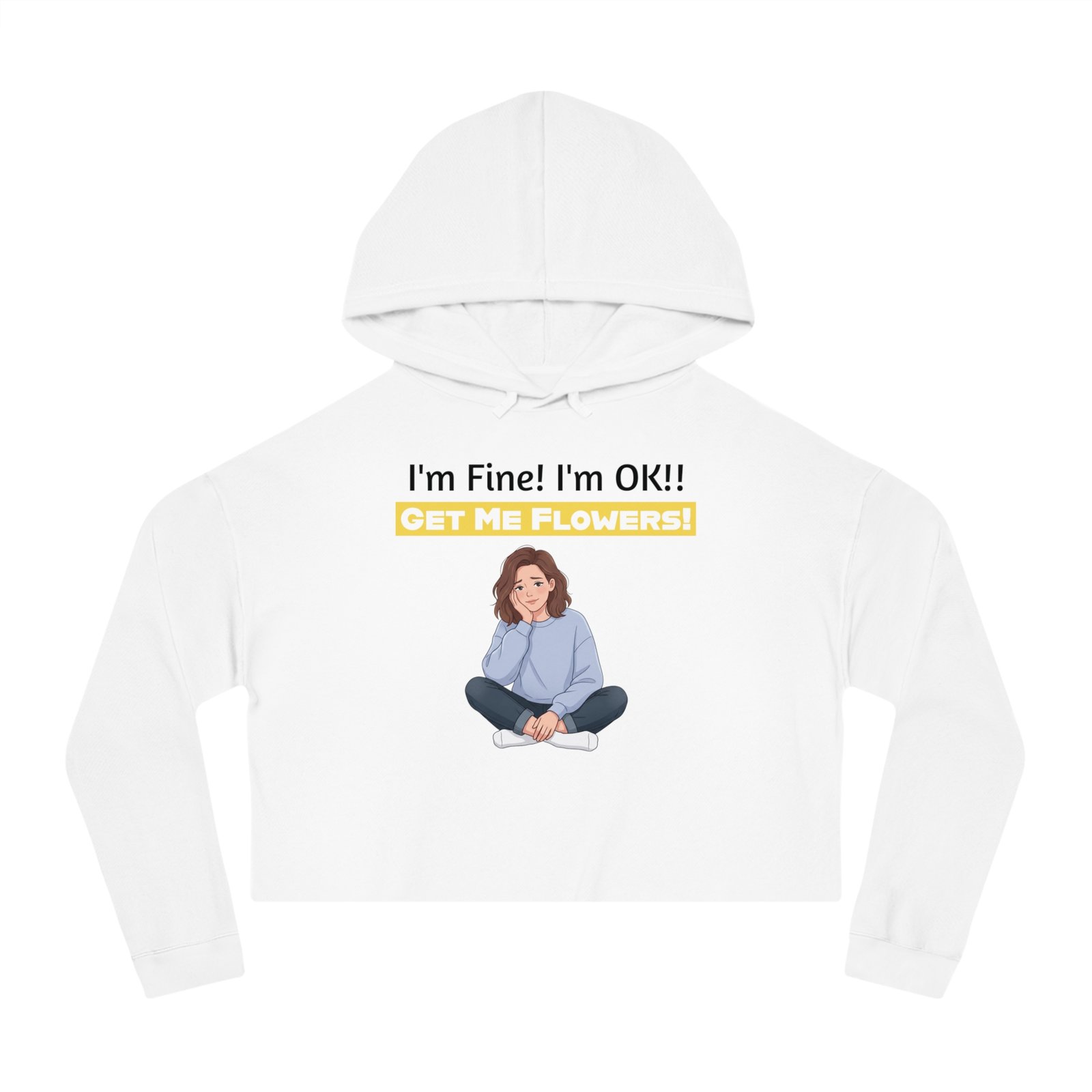 White cropped hoodie with a girl illustration and text I'm Fine! I'm OK!! GET ME FLOWERS!