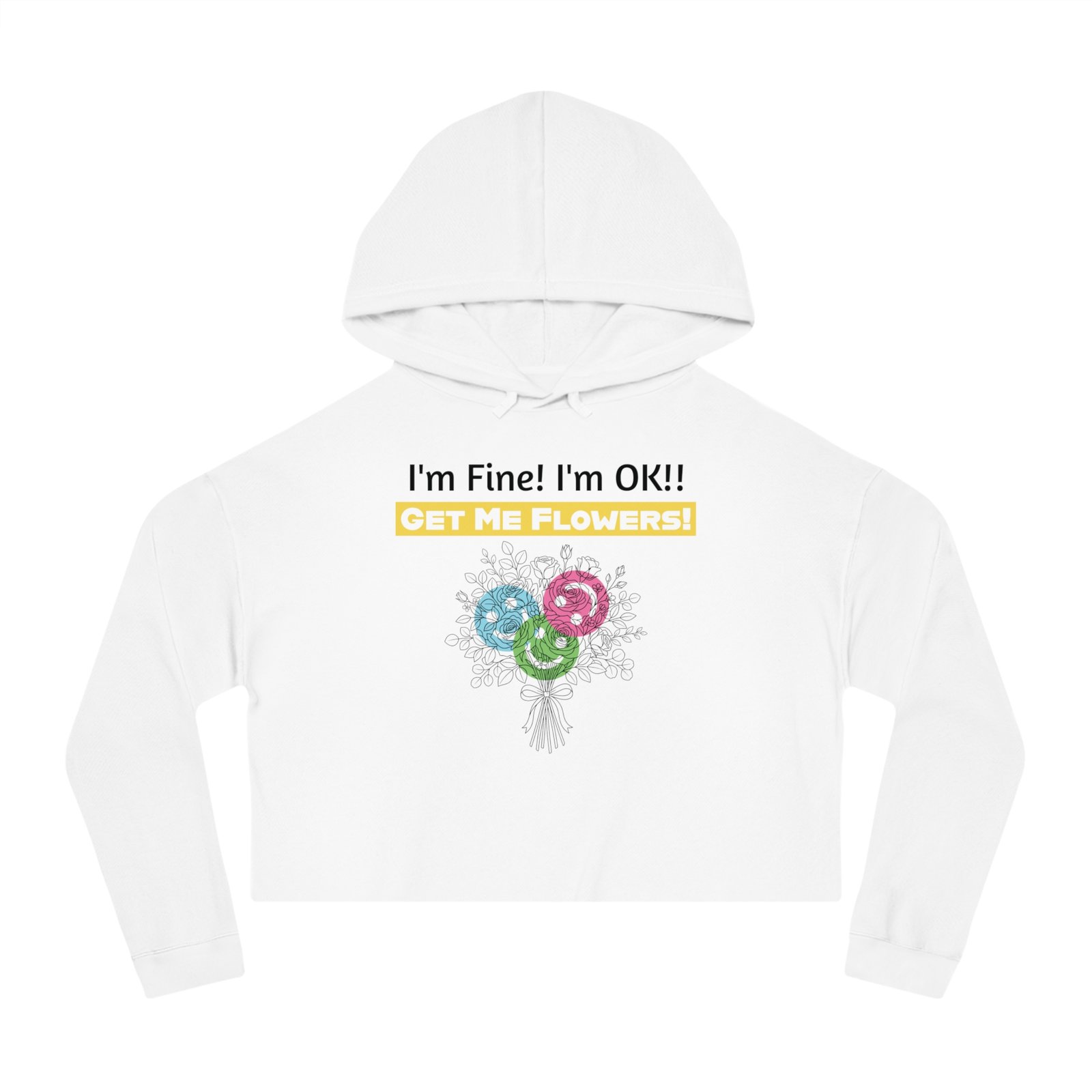 White cropped hoodie with 'I'm Fine! I'm OK!! GET ME FLOWERS!' text and a colorful floral bouquet graphic.