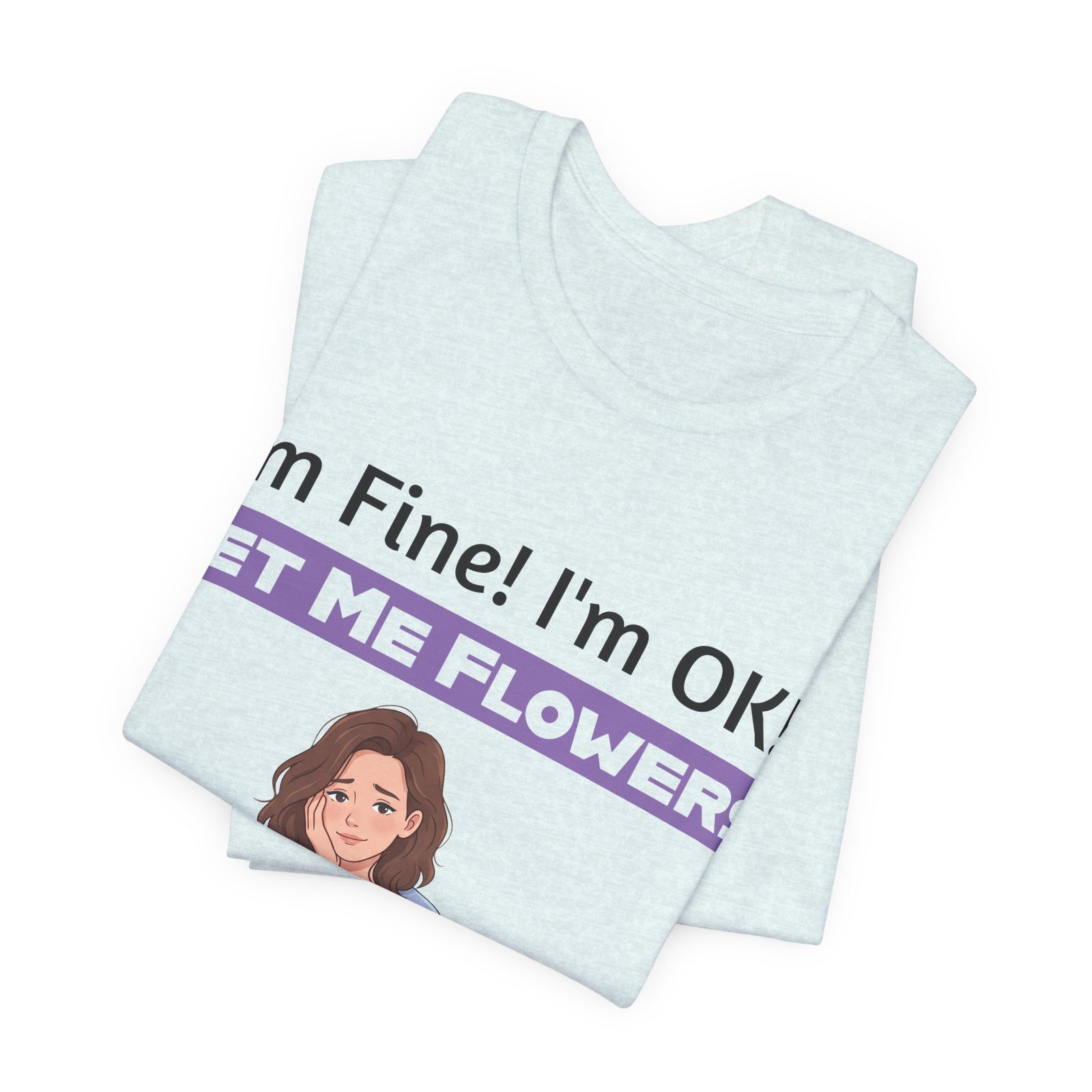 White t-shirt featuring a cartoon girl and the text I'm Fine! I'm OK!! GET ME FLOWERS! in a purple banner.