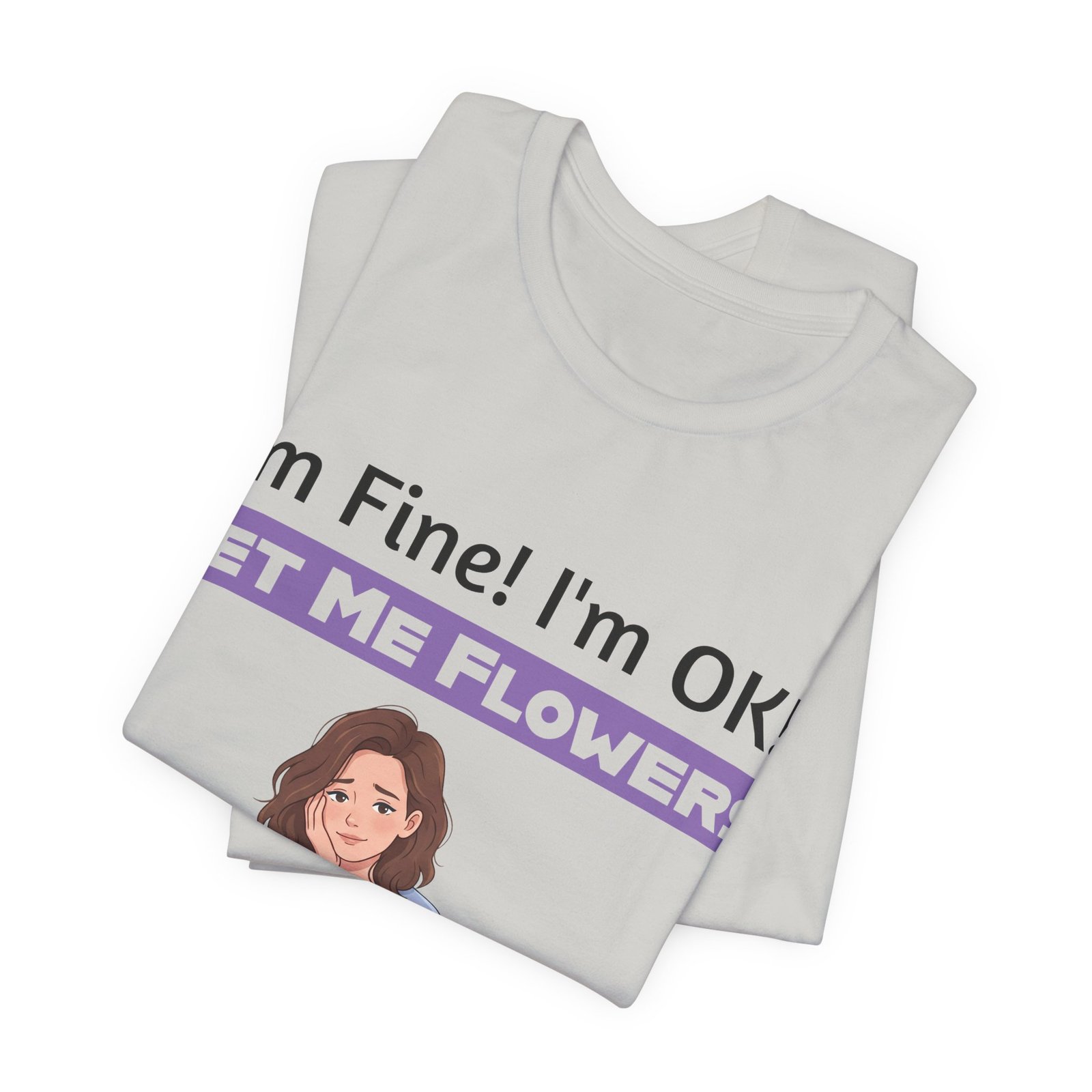 White T-shirt with 'I'm Fine! I'm OK!! GET ME FLOWERS!' text and a cartoon illustration of a woman.