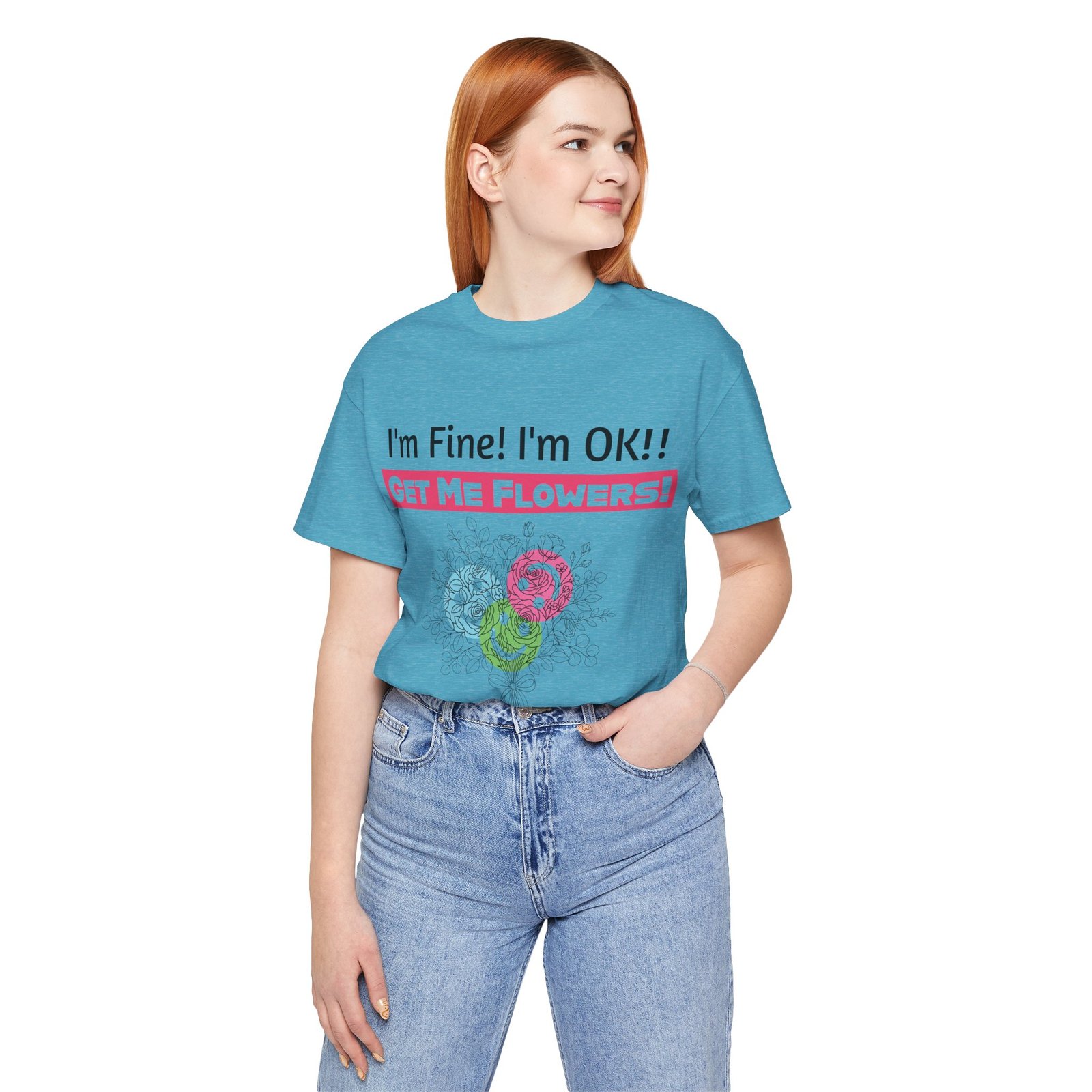 Woman wearing a blue T-shirt with a funny I'm Fine! I'm OK!! Get Me Flowers! floral graphic design.