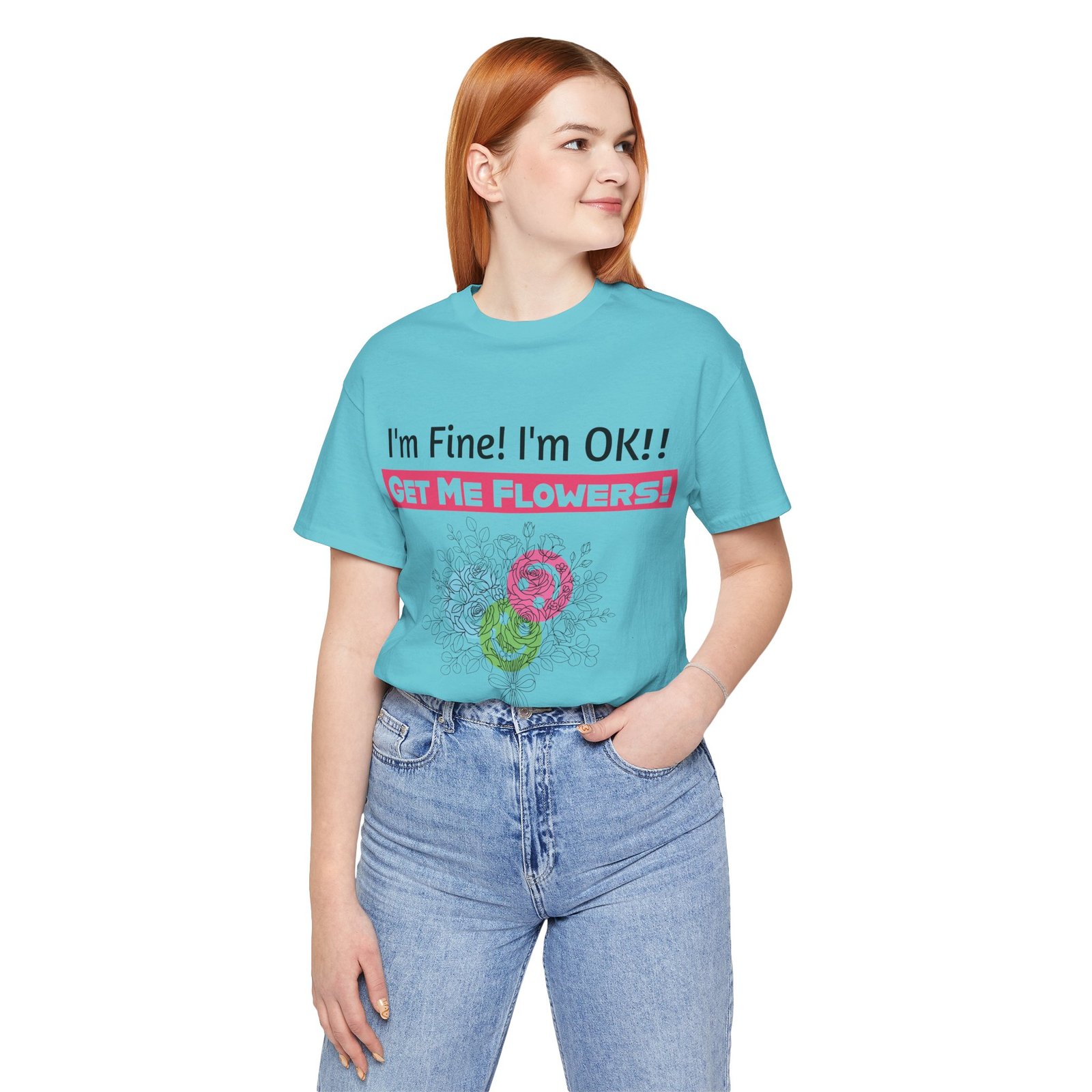 Woman wearing a light blue T-shirt with 'I'm Fine! I'm OK!! GET ME FLOWERS!' text and a pink and green floral design.