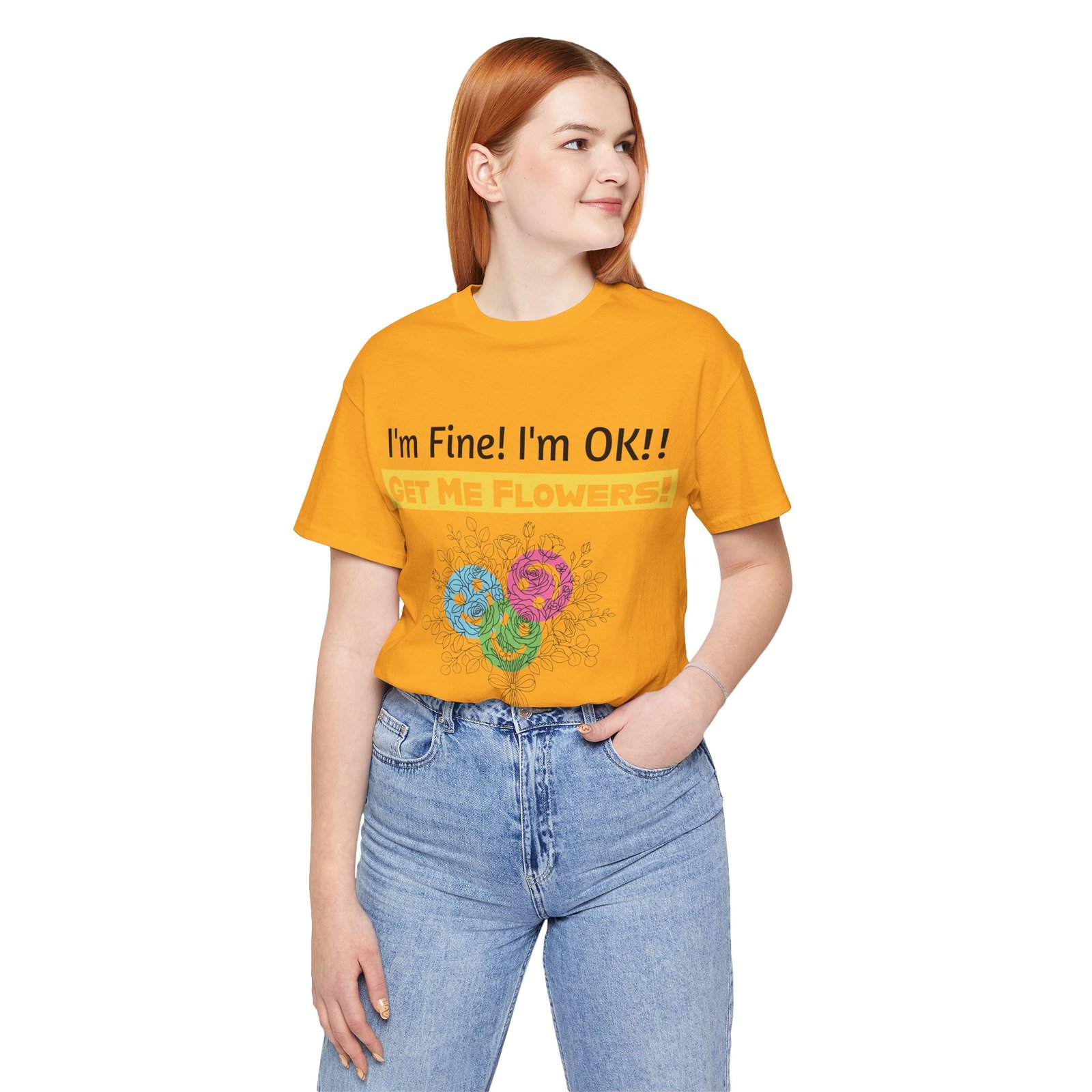 Woman wearing a mustard yellow t-shirt with "I'm Fine! I'm OK!! GET ME FLOWERS!" text and colorful floral graphic.